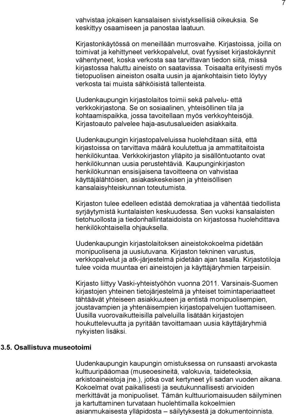 saatavissa. Toisaalta erityisesti myös tietopuolisen aineiston osalta uusin ja ajankohtaisin tieto löytyy verkosta tai muista sähköisistä tallenteista.