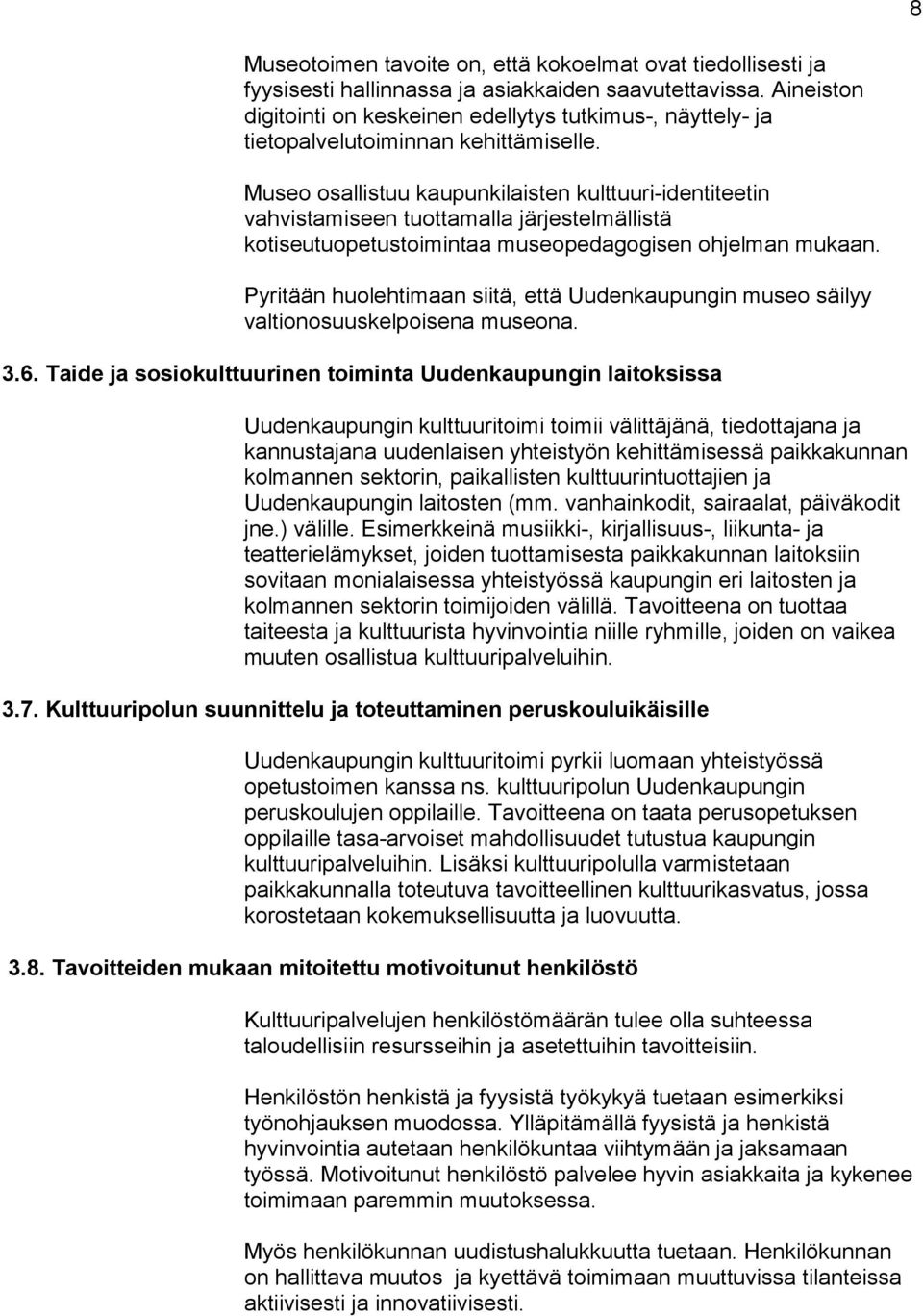 Museo osallistuu kaupunkilaisten kulttuuri-identiteetin vahvistamiseen tuottamalla järjestelmällistä kotiseutuopetustoimintaa museopedagogisen ohjelman mukaan.