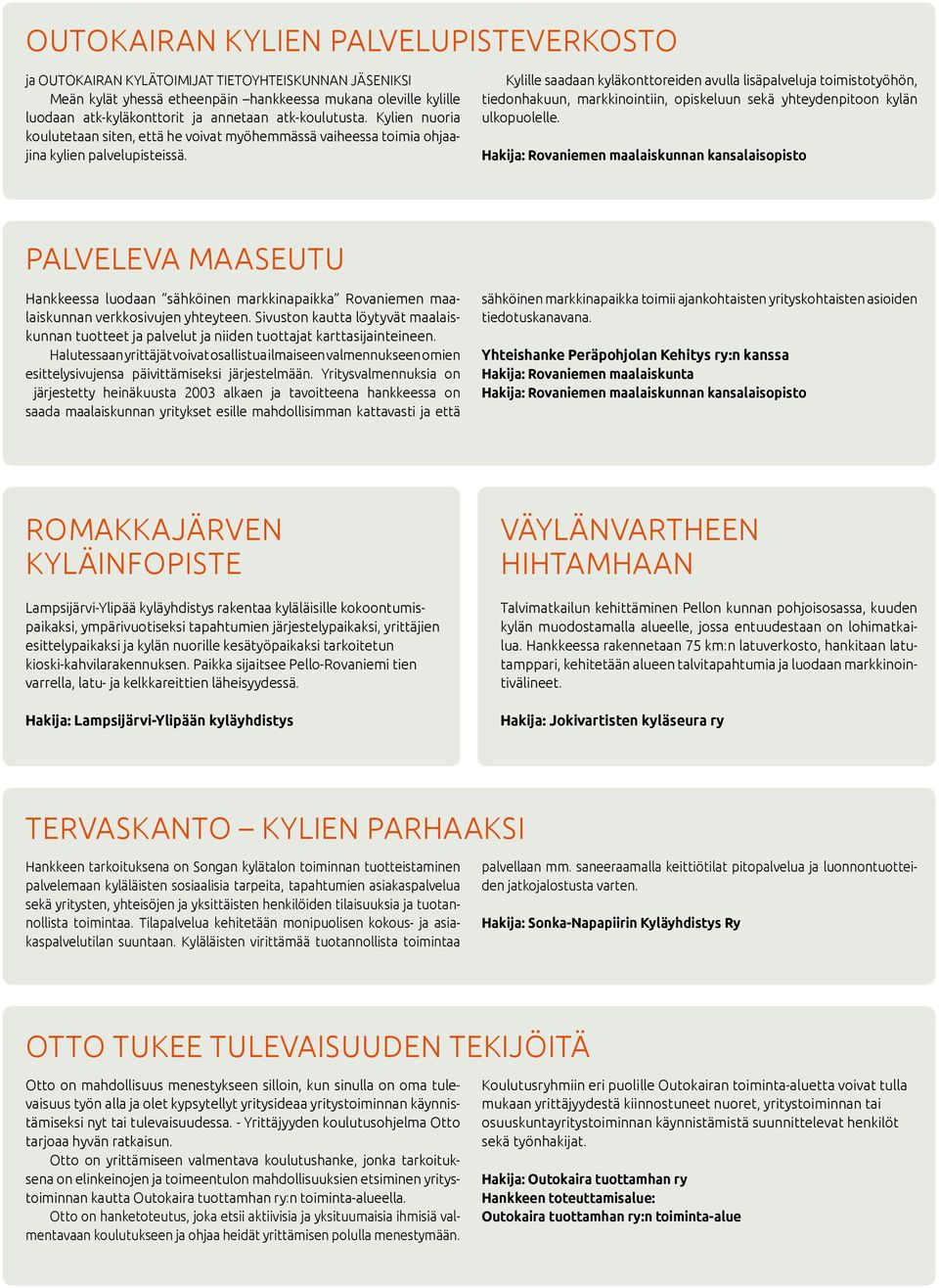 Kylille saadaan kyläkonttoreiden avulla lisäpalveluja toimistotyöhön, tiedonhakuun, markkinointiin, opiskeluun sekä yhteydenpitoon kylän ulkopuolelle.