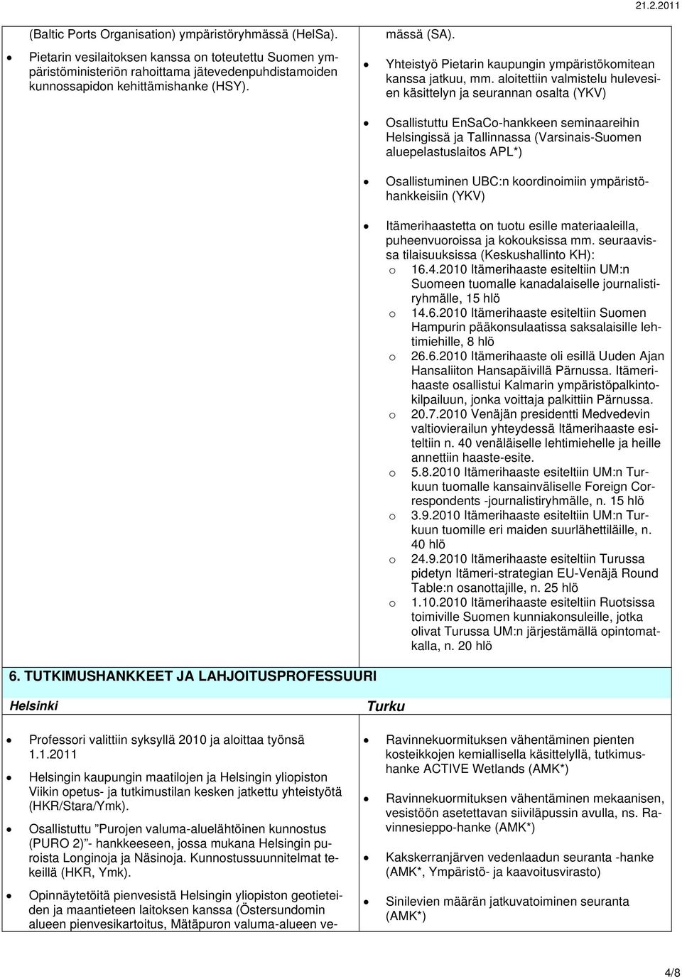 TUTKIMUSHANKKEET JA LAHJOITUSPROFESSUURI Osallistuttu EnSaCo-hankkeen seminaareihin Helsingissä ja Tallinnassa (Varsinais-Suomen aluepelastuslaitos APL*) Osallistuminen UBC:n koordinoimiin