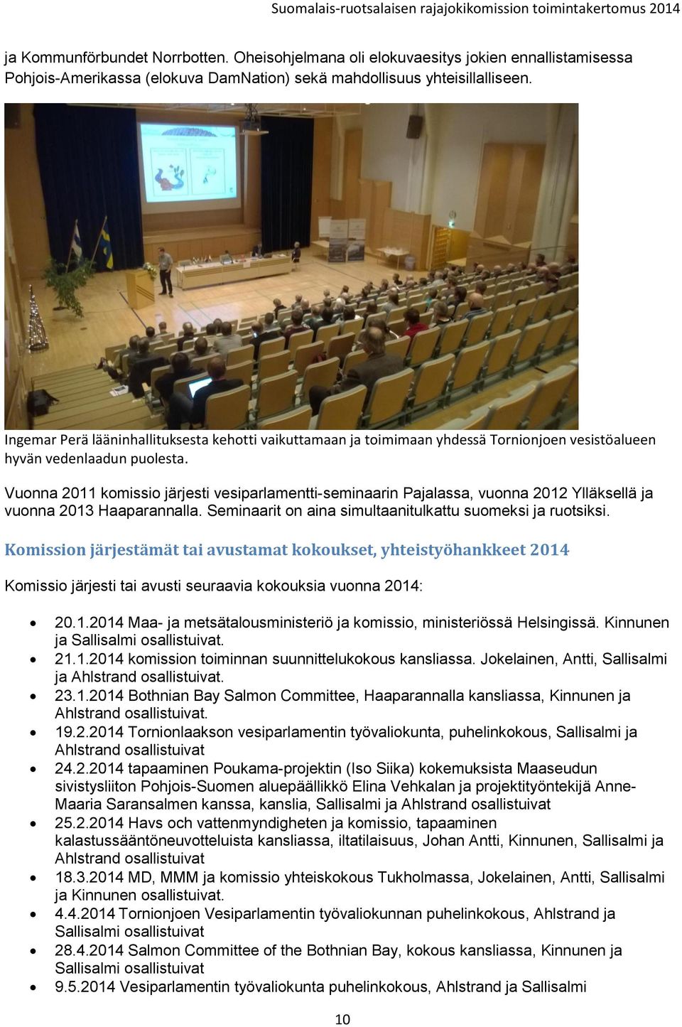 Vuonna 2011 komissio järjesti vesiparlamentti-seminaarin Pajalassa, vuonna 2012 Ylläksellä ja vuonna 2013 Haaparannalla. Seminaarit on aina simultaanitulkattu suomeksi ja ruotsiksi.