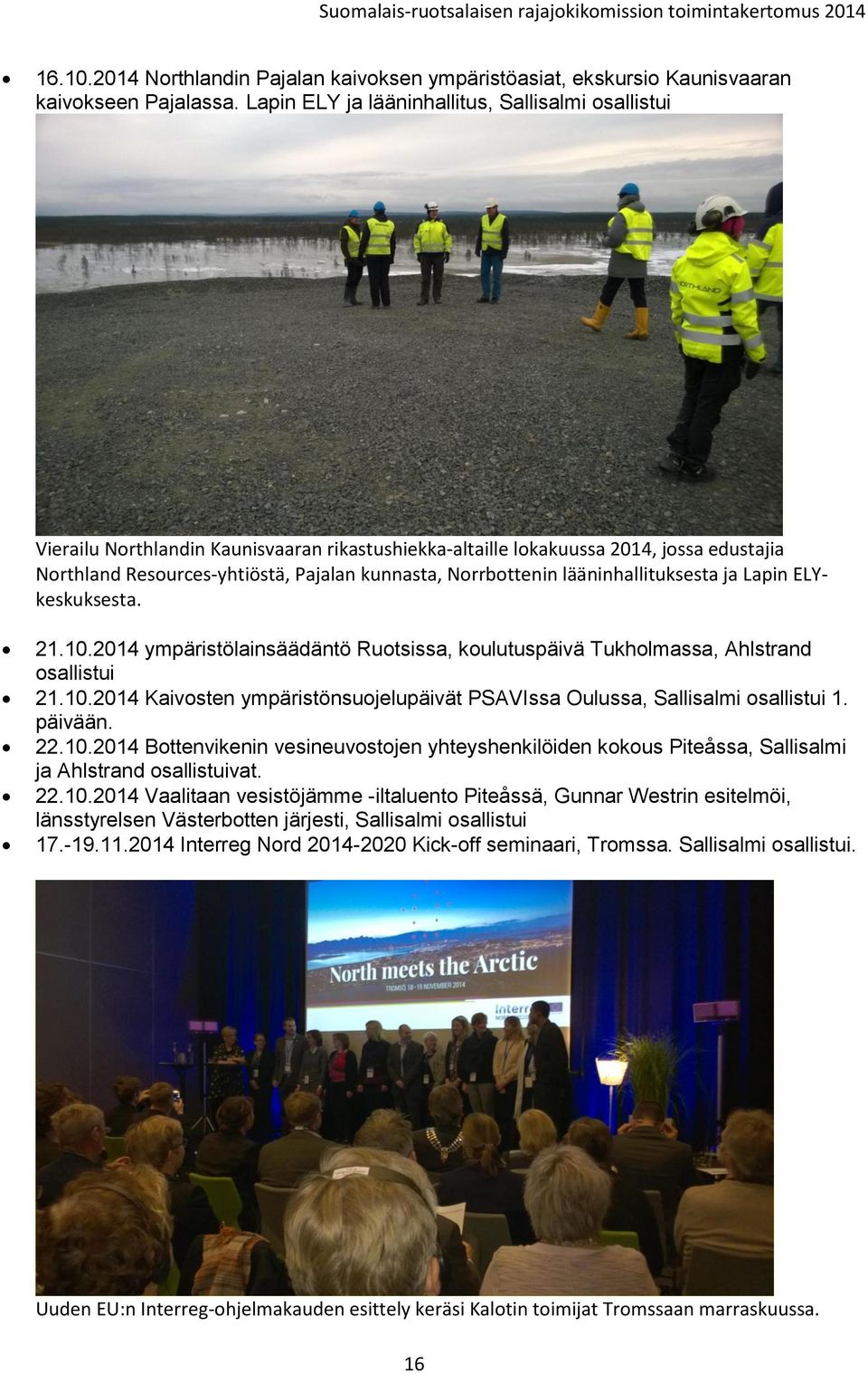 Norrbottenin lääninhallituksesta ja Lapin ELYkeskuksesta. 21.10.2014 ympäristölainsäädäntö Ruotsissa, koulutuspäivä Tukholmassa, Ahlstrand osallistui 21.10.2014 Kaivosten ympäristönsuojelupäivät PSAVIssa Oulussa, Sallisalmi osallistui 1.