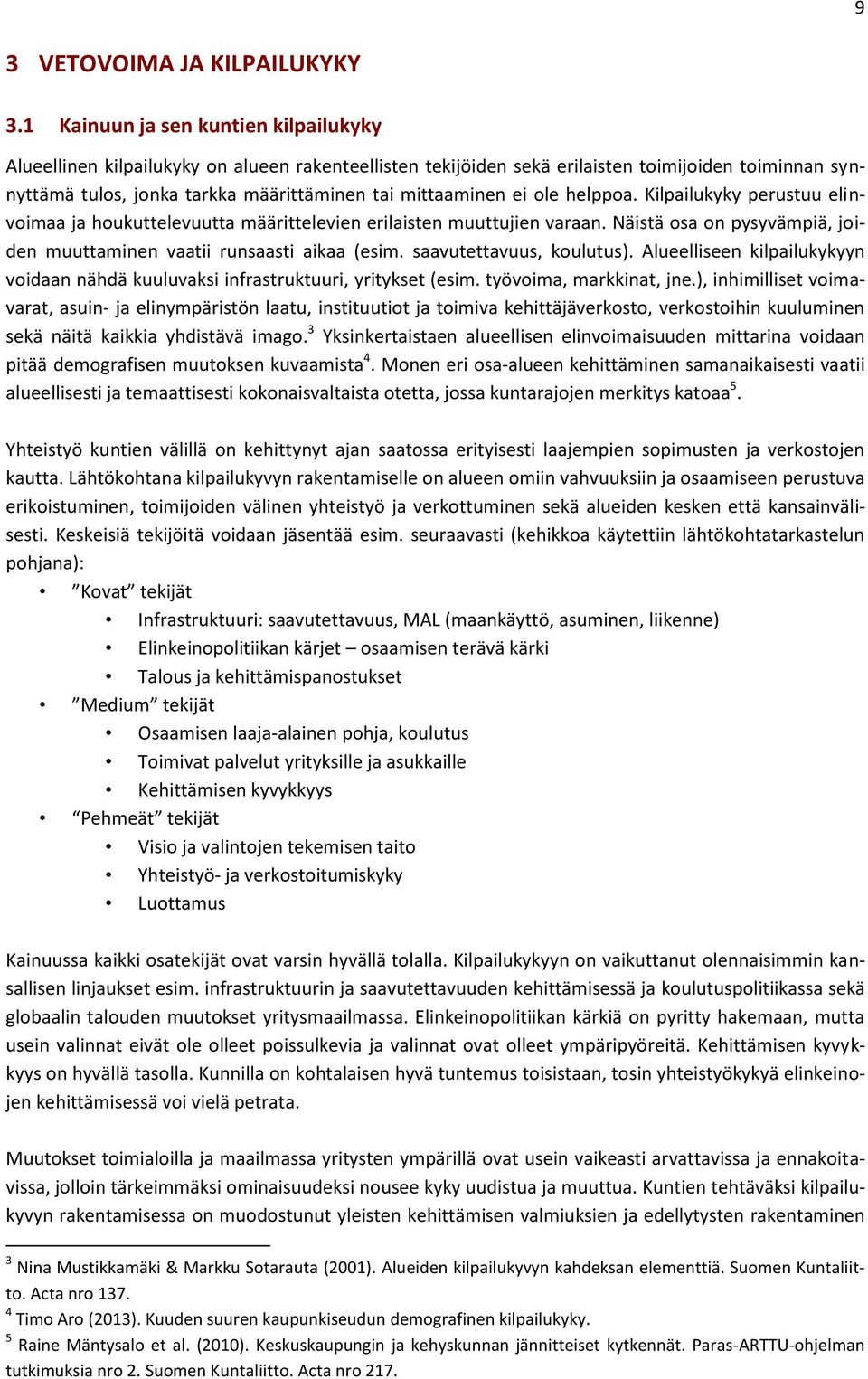 ei ole helppoa. Kilpailukyky perustuu elinvoimaa ja houkuttelevuutta määrittelevien erilaisten muuttujien varaan. Näistä osa on pysyvämpiä, joiden muuttaminen vaatii runsaasti aikaa (esim.