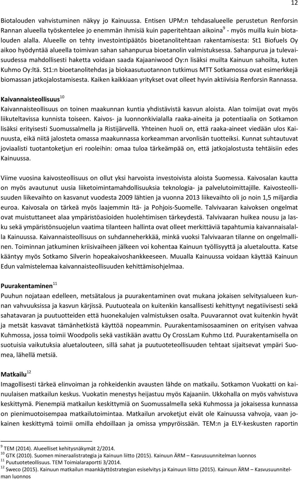 Alueelle on tehty investointipäätös bioetanolitehtaan rakentamisesta: St1 Biofuels Oy aikoo hyödyntää alueella toimivan sahan sahanpurua bioetanolin valmistuksessa.