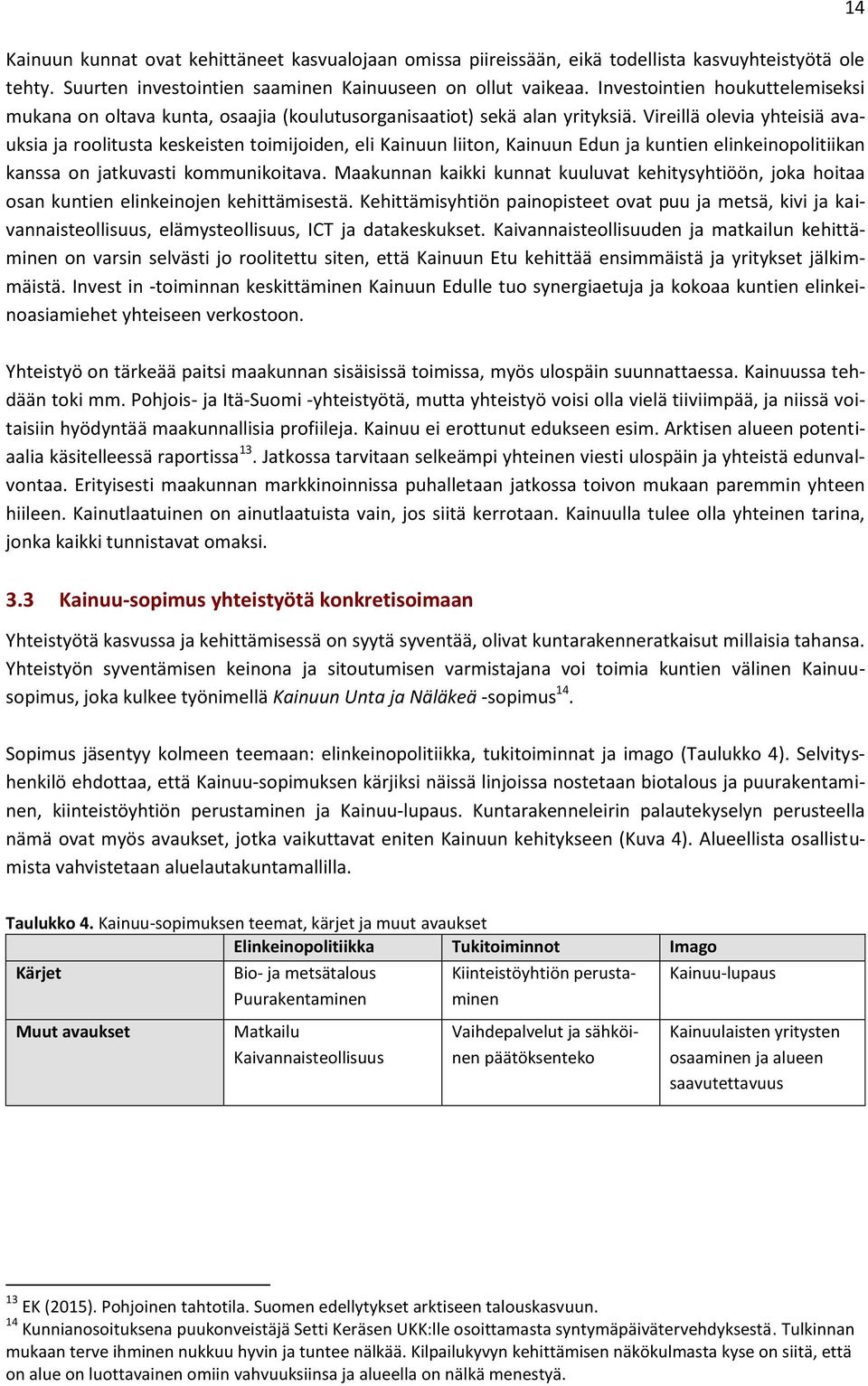 Vireillä olevia yhteisiä avauksia ja roolitusta keskeisten toimijoiden, eli Kainuun liiton, Kainuun Edun ja kuntien elinkeinopolitiikan kanssa on jatkuvasti kommunikoitava.