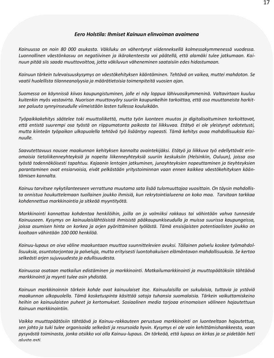 Kainuun tärkein tulevaisuuskysymys on väestökehityksen kääntäminen. Tehtävä on vaikea, muttei mahdoton. Se vaatii huolellista tilanneanalyysia ja määrätietoisia toimenpiteitä vuosien ajan.