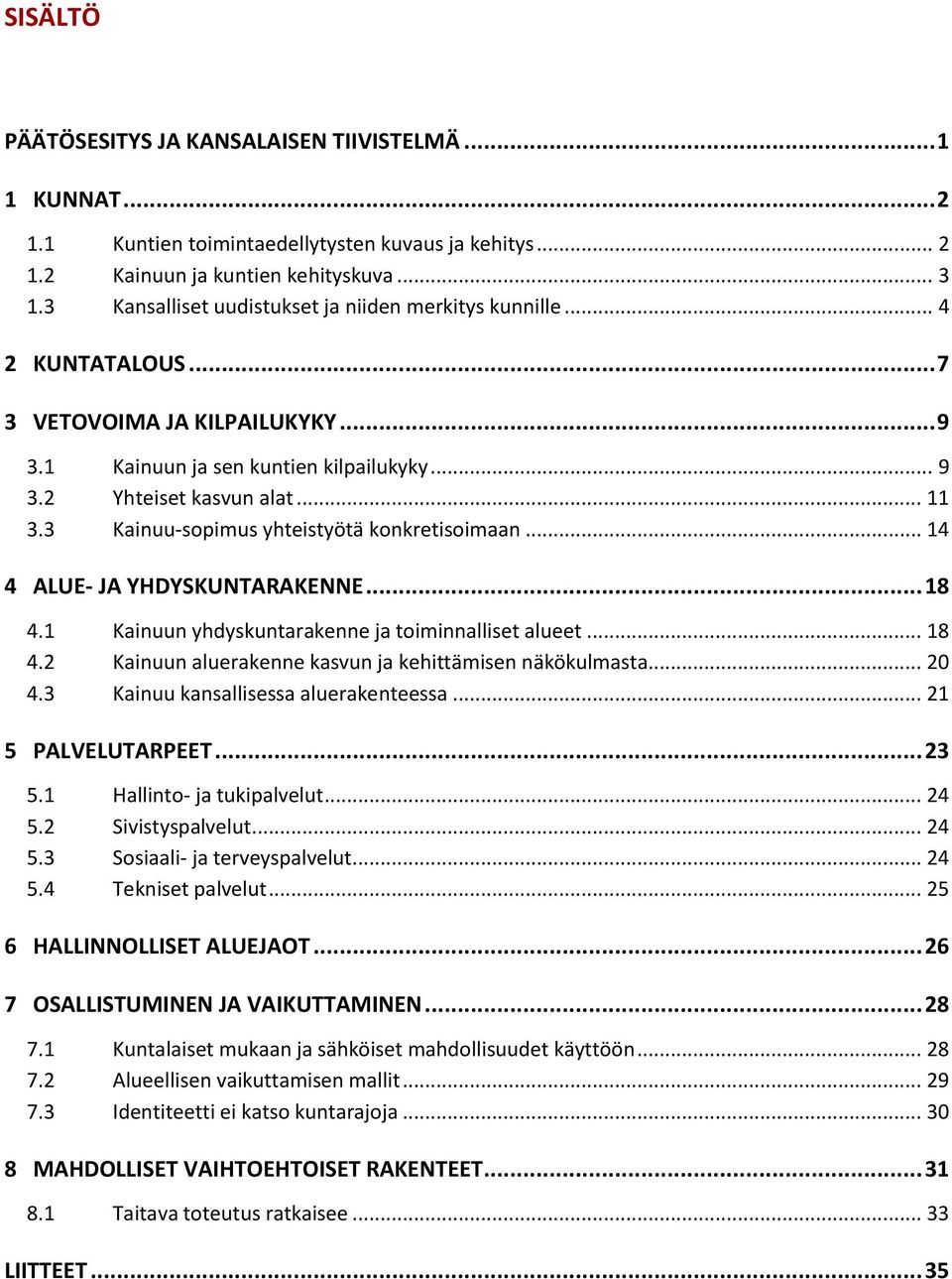 3 Kainuu-sopimus yhteistyötä konkretisoimaan... 14 4 ALUE- JA YHDYSKUNTARAKENNE... 18 4.1 Kainuun yhdyskuntarakenne ja toiminnalliset alueet... 18 4.2 Kainuun aluerakenne kasvun ja kehittämisen näkökulmasta.