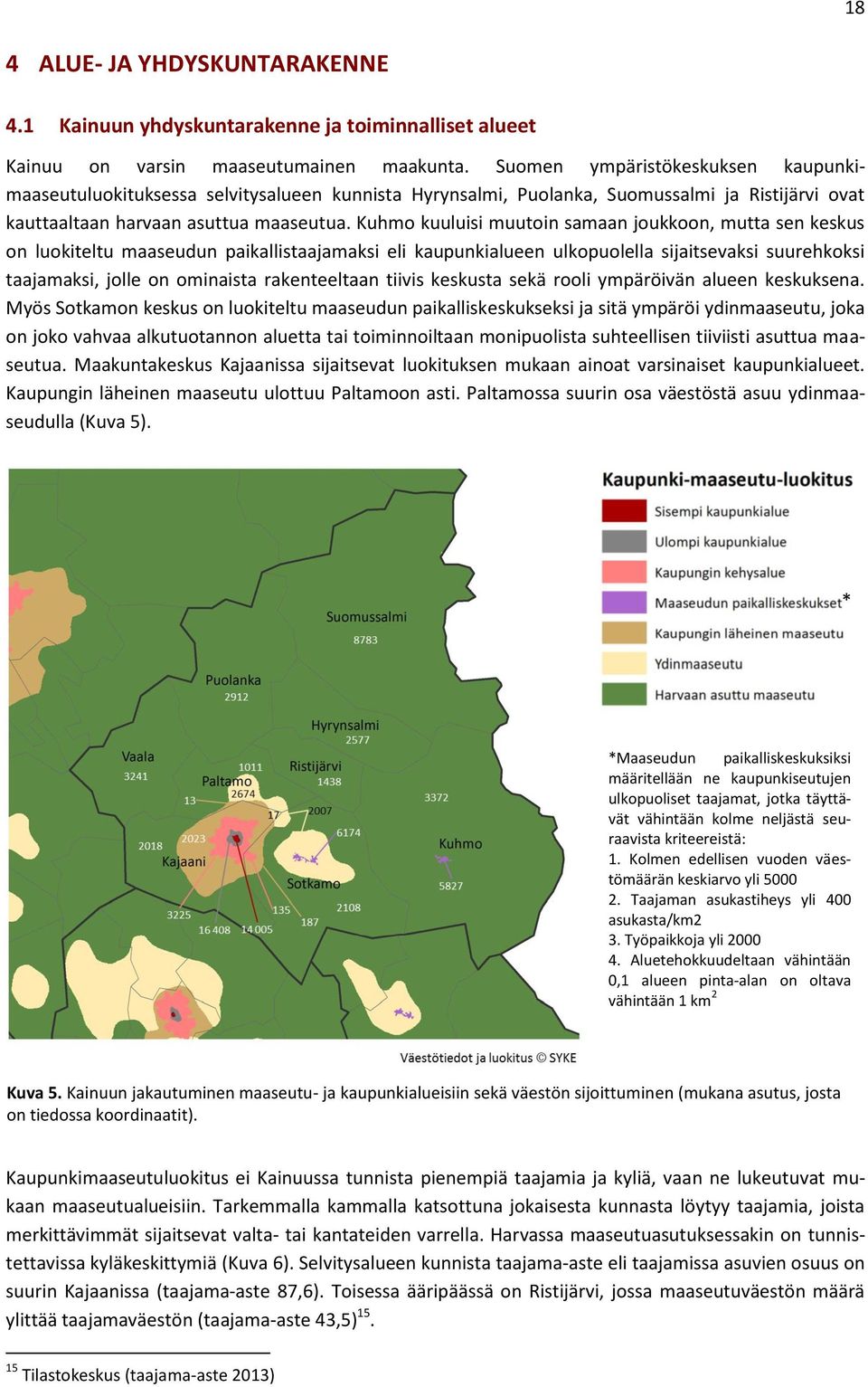 Kuhmo kuuluisi muutoin samaan joukkoon, mutta sen keskus on luokiteltu maaseudun paikallistaajamaksi eli kaupunkialueen ulkopuolella sijaitsevaksi suurehkoksi taajamaksi, jolle on ominaista