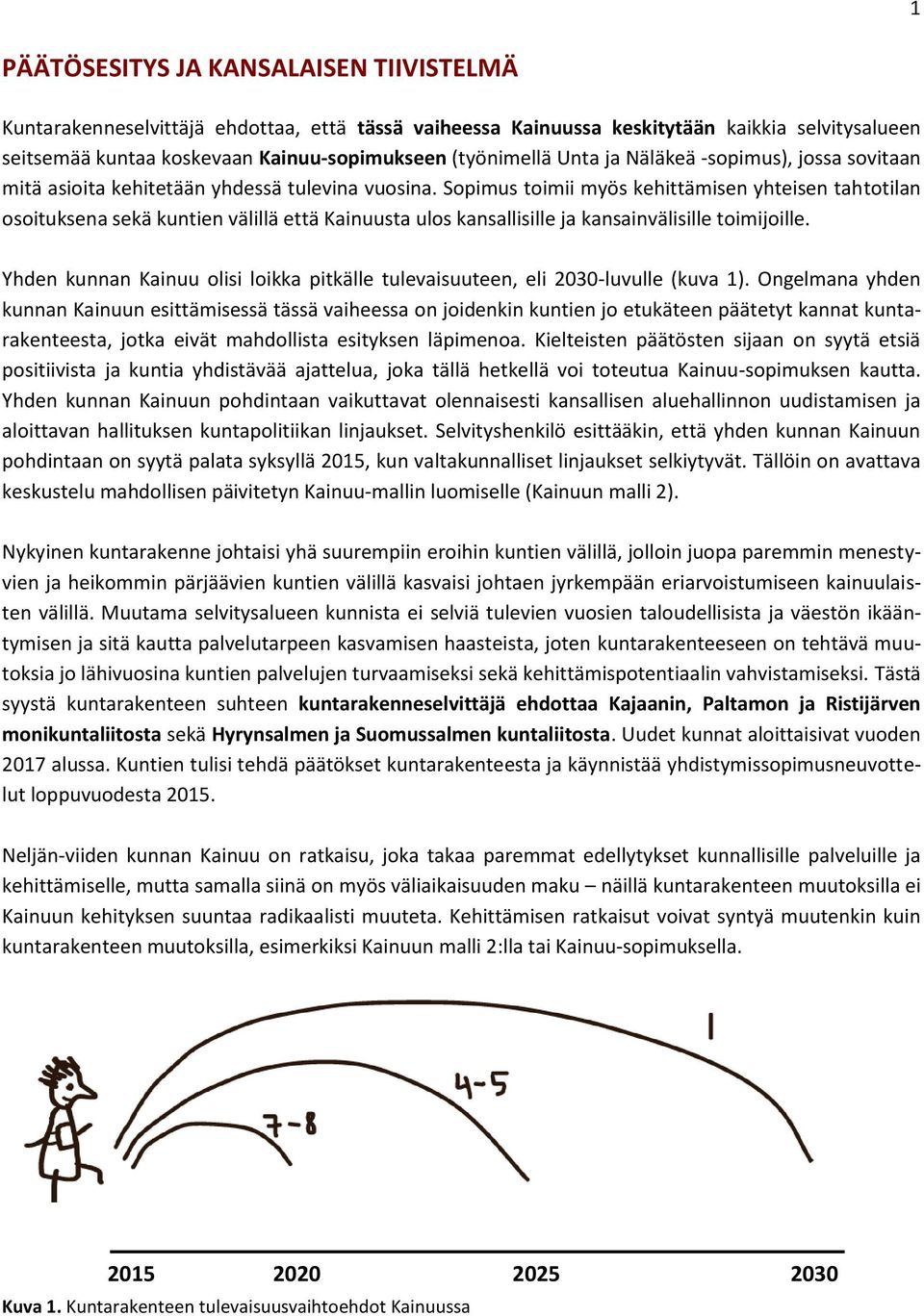 Sopimus toimii myös kehittämisen yhteisen tahtotilan osoituksena sekä kuntien välillä että Kainuusta ulos kansallisille ja kansainvälisille toimijoille.