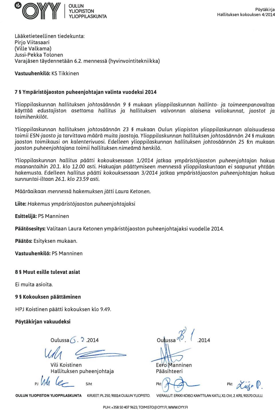 mennessä (hyvinvointitekniikka) Vastuuhenkitö: KS Tikkinen 7 Ympäristöjaoston puheenjohtajan valinta vuodeksi 2014 Ylioppilaskunnan hallituksen johtosäännön 9 mukaan ylioppilaskunnan hallinto- ja