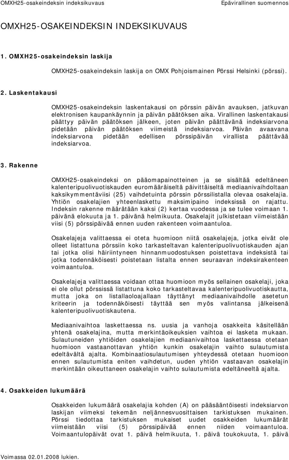 Virallinen laskentakausi päättyy päivän päätöksen jälkeen, joten päivän päättävänä indeksiarvona pidetään päivän päätöksen viimeistä indeksiarvoa.