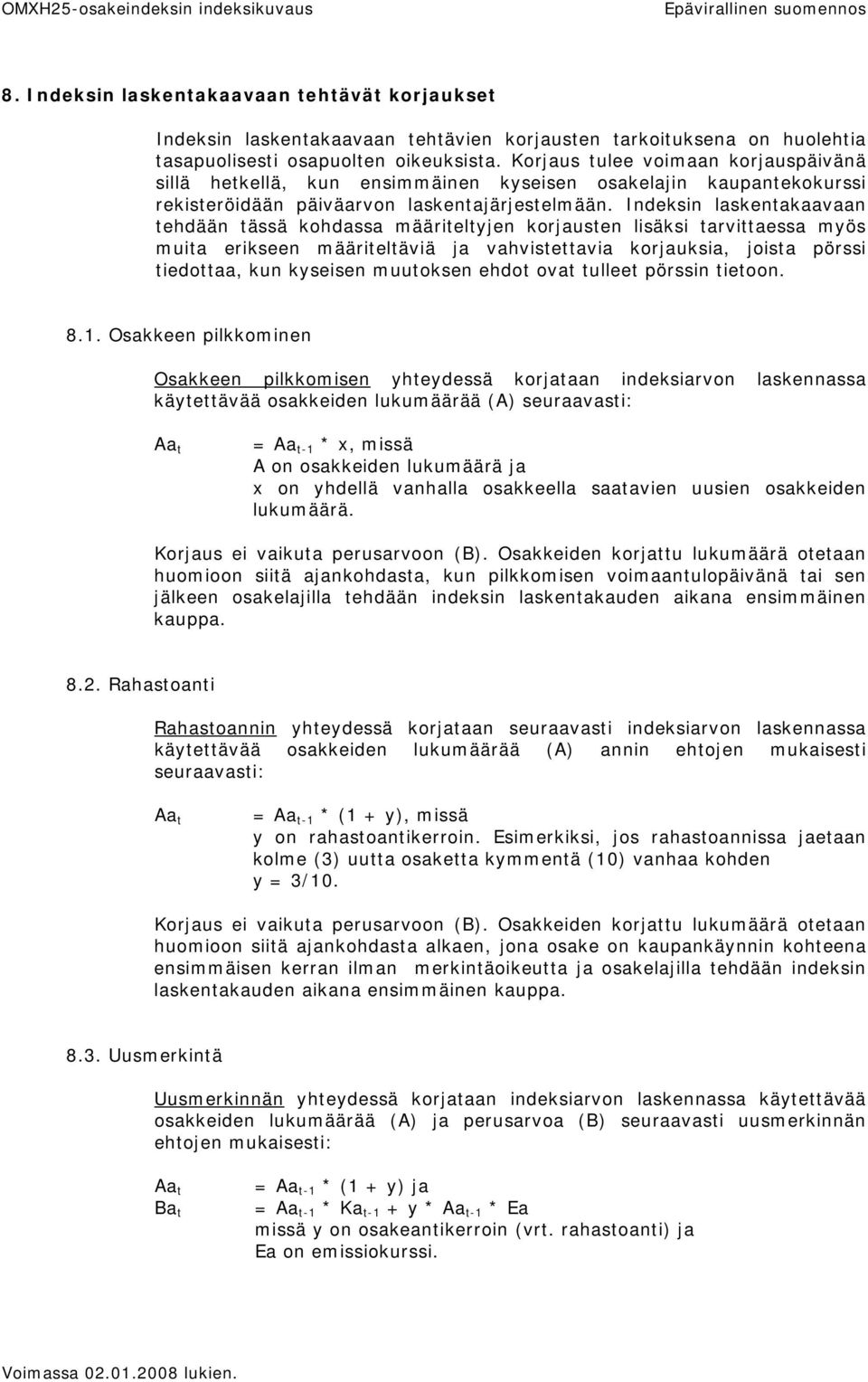 Indeksin laskentakaavaan tehdään tässä kohdassa määriteltyjen korjausten lisäksi tarvittaessa myös muita erikseen määriteltäviä ja vahvistettavia korjauksia, joista pörssi tiedottaa, kun kyseisen
