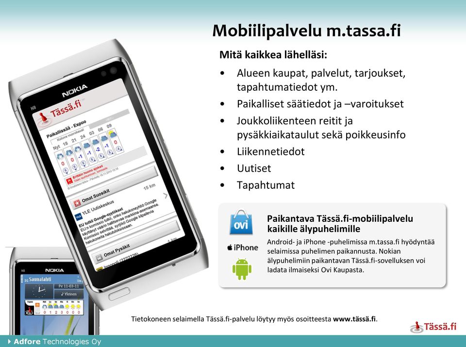 Tässä.fi- mobiilipalvelu kaikille älypuhelimille Android- ja iphone - puhelimissa m.tassa.fi hyödyntää selaimissa puhelimen paikannusta.