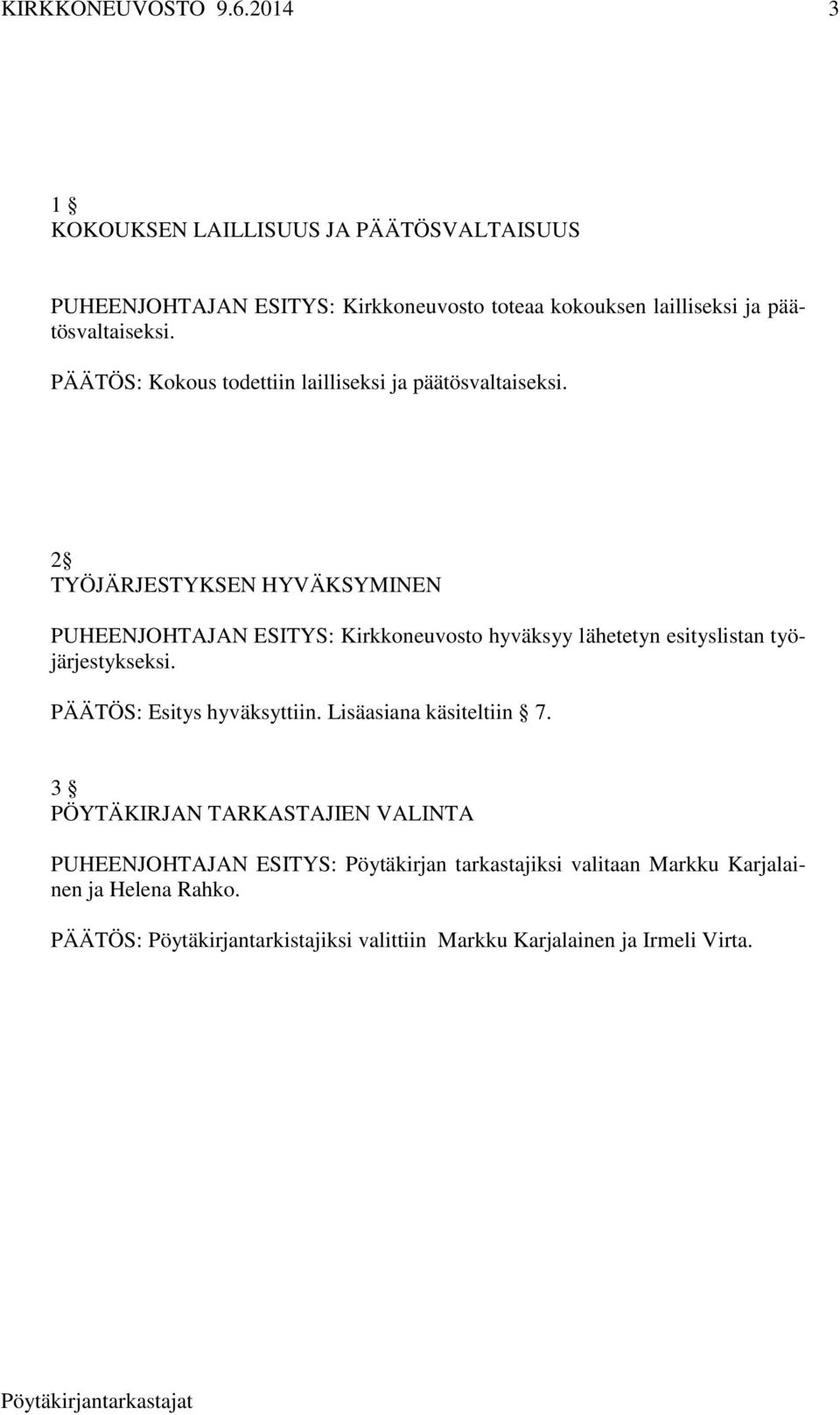 2 TYÖJÄRJESTYKSEN HYVÄKSYMINEN PUHEENJOHTAJAN ESITYS: Kirkkoneuvosto hyväksyy lähetetyn esityslistan työjärjestykseksi.