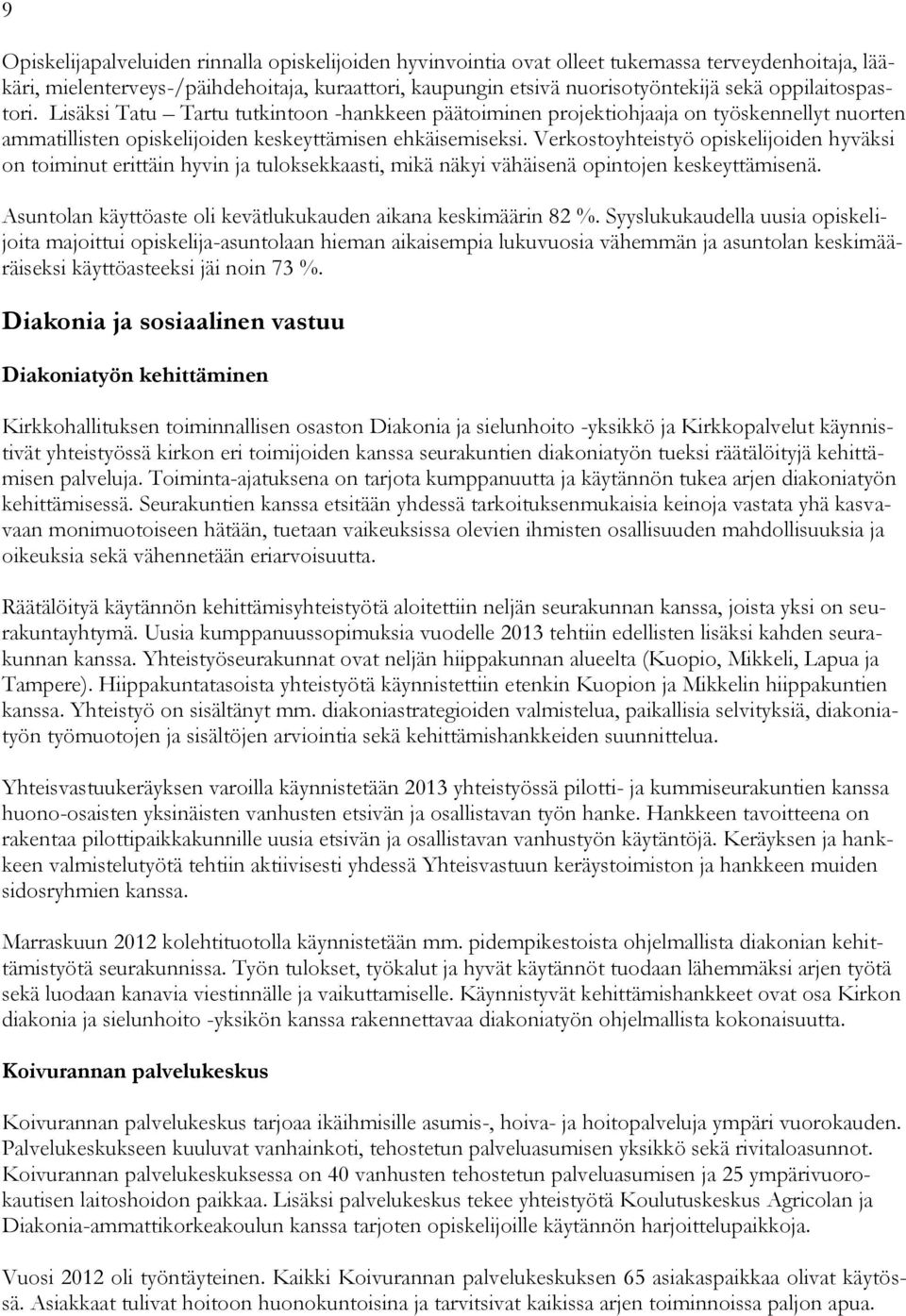 Verkostoyhteistyö opiskelijoiden hyväksi on toiminut erittäin hyvin ja tuloksekkaasti, mikä näkyi vähäisenä opintojen keskeyttämisenä. Asuntolan käyttöaste oli kevätlukukauden aikana keskimäärin 82 %.
