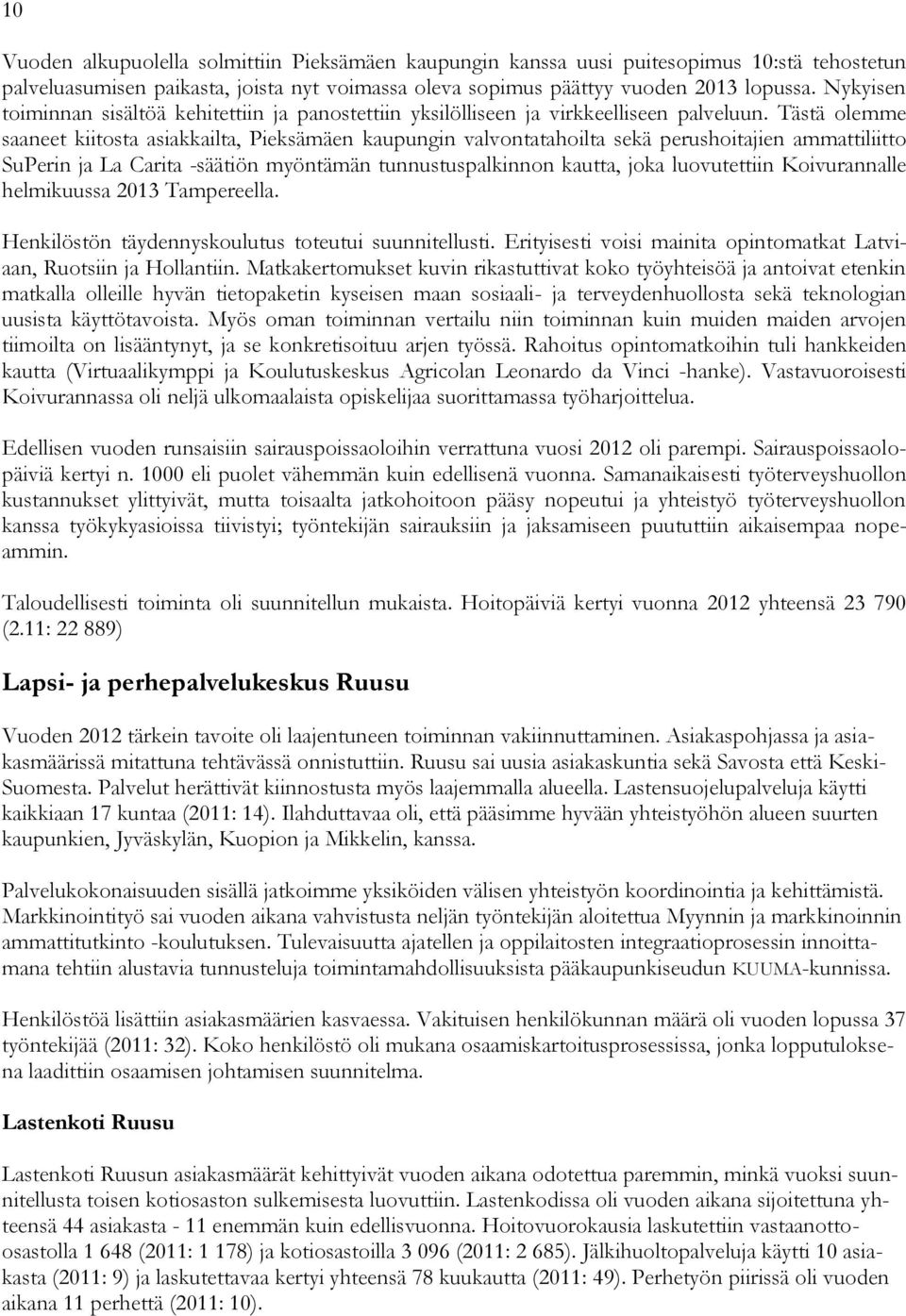 Tästä olemme saaneet kiitosta asiakkailta, Pieksämäen kaupungin valvontatahoilta sekä perushoitajien ammattiliitto SuPerin ja La Carita -säätiön myöntämän tunnustuspalkinnon kautta, joka luovutettiin
