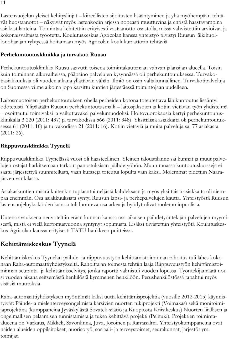 Koulutuskeskus Agricolan kanssa yhteistyö tiivistyi Ruusun jälkihuollonohjaajan ryhtyessä hoitamaan myös Agricolan koulukuraattorin tehtäviä.