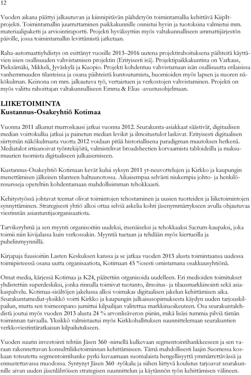Raha-automaattiyhdistys on esittänyt vuosille 2013 2016 uutena projektirahoituksena päihteitä käyttävien isien osallisuuden vahvistamisen projektin (Erityisesti isä).