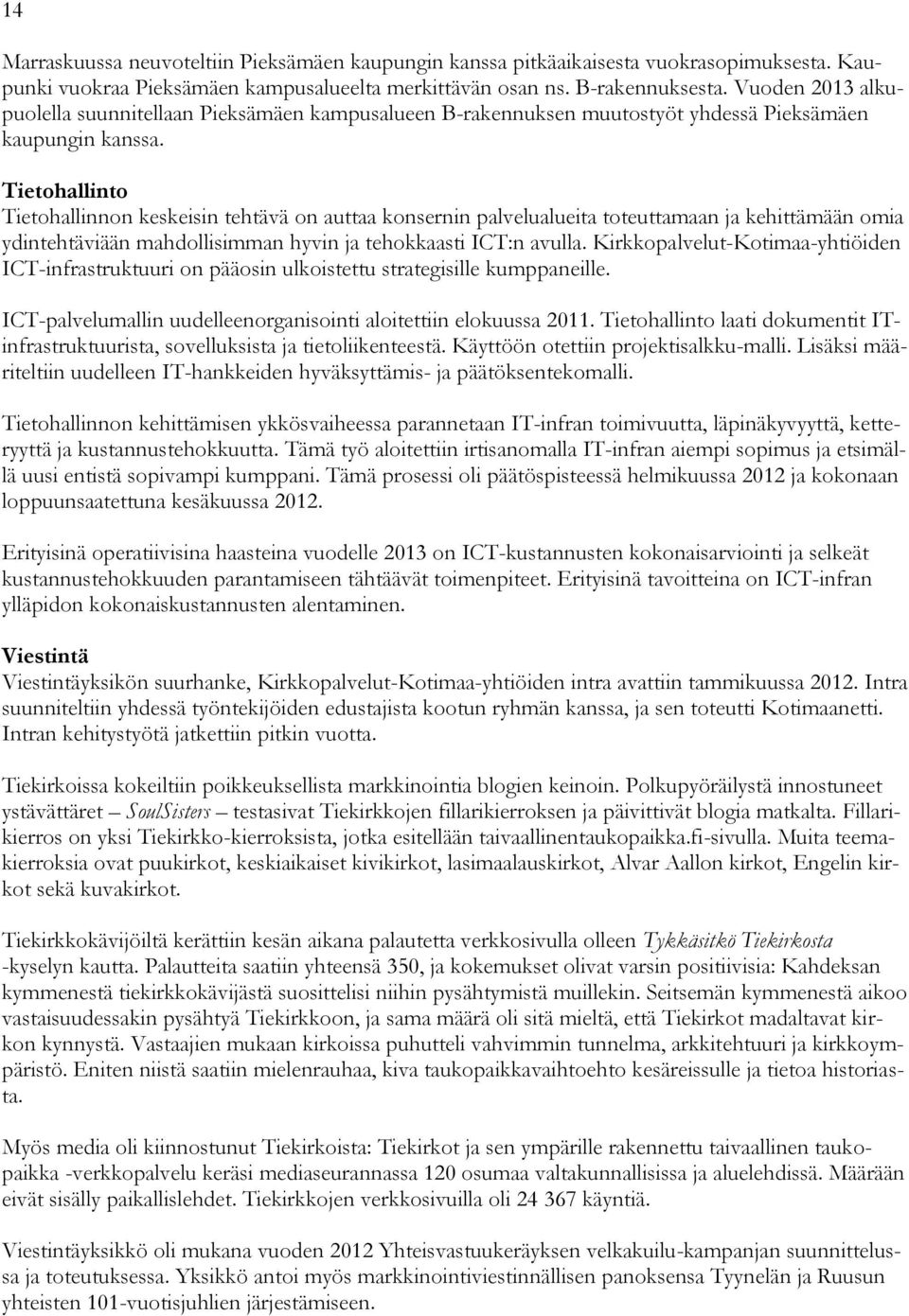 Tietohallinto Tietohallinnon keskeisin tehtävä on auttaa konsernin palvelualueita toteuttamaan ja kehittämään omia ydintehtäviään mahdollisimman hyvin ja tehokkaasti ICT:n avulla.