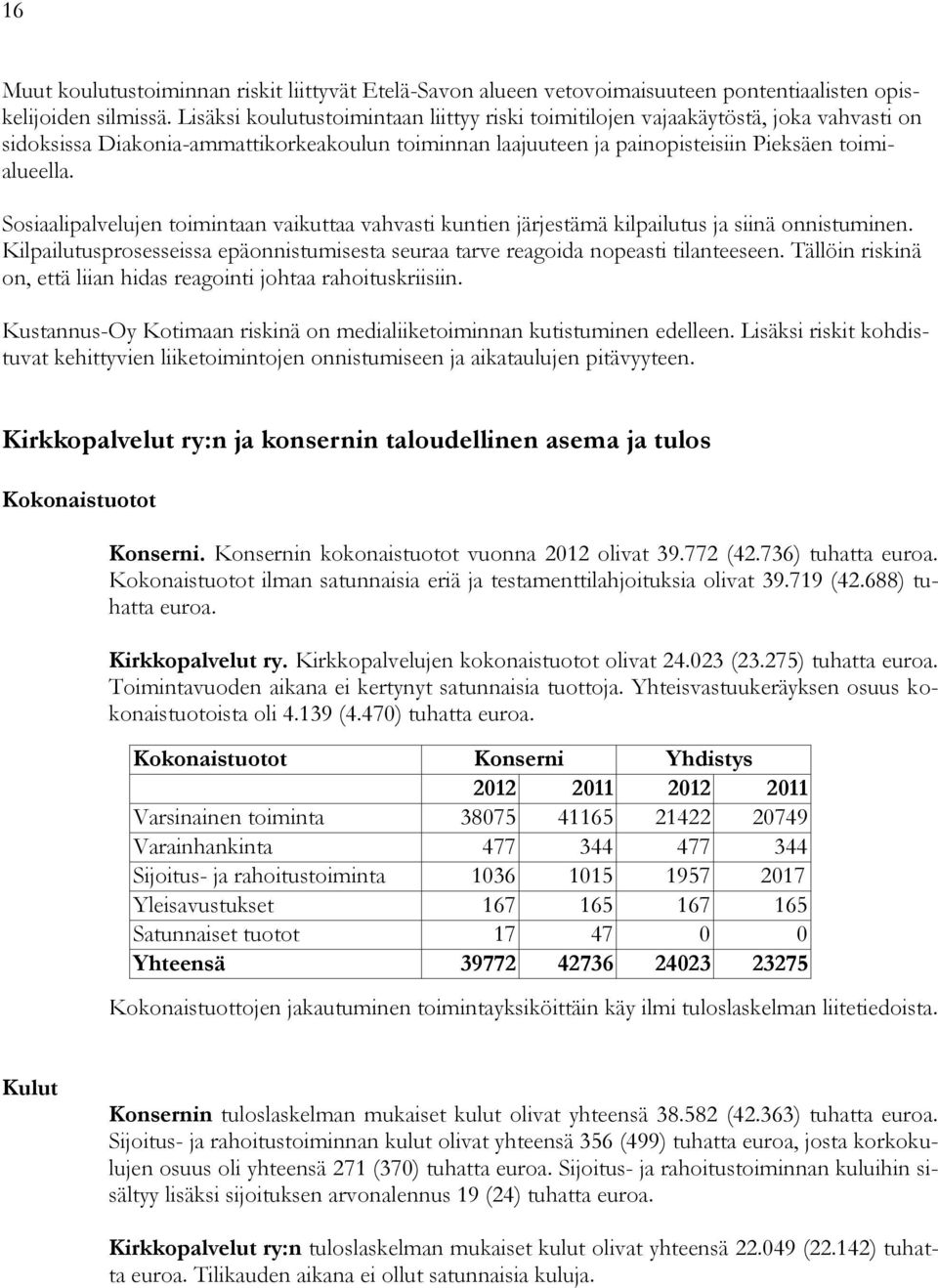 Sosiaalipalvelujen toimintaan vaikuttaa vahvasti kuntien järjestämä kilpailutus ja siinä onnistuminen. Kilpailutusprosesseissa epäonnistumisesta seuraa tarve reagoida nopeasti tilanteeseen.