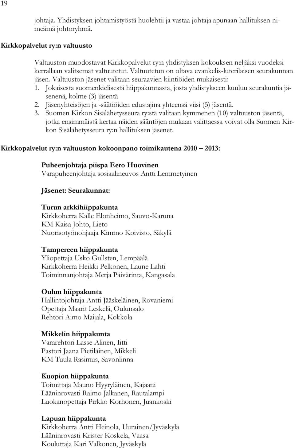 Valtuutetun on oltava evankelis-luterilaisen seurakunnan jäsen. Valtuuston jäsenet valitaan seuraavien kiintiöiden mukaisesti: 1.