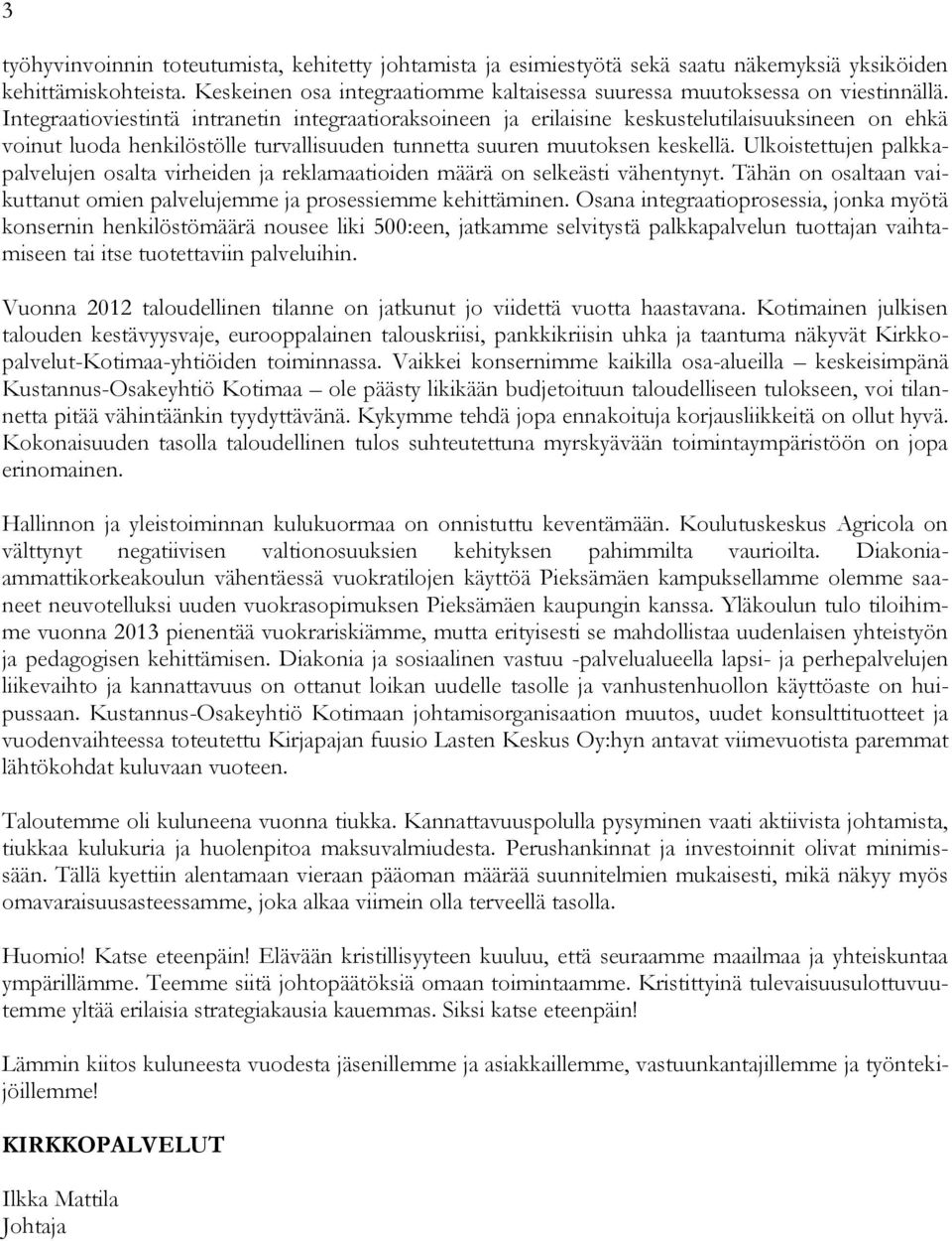 Integraatioviestintä intranetin integraatioraksoineen ja erilaisine keskustelutilaisuuksineen on ehkä voinut luoda henkilöstölle turvallisuuden tunnetta suuren muutoksen keskellä.