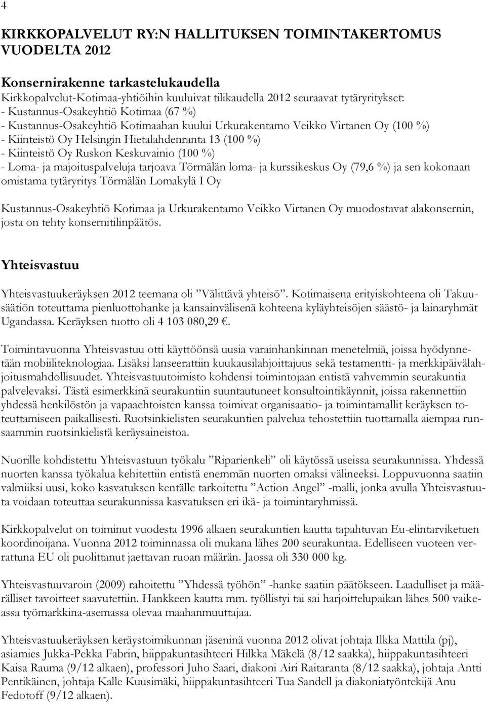Keskuvainio (100 %) - Loma- ja majoituspalveluja tarjoava Törmälän loma- ja kurssikeskus Oy (79,6 %) ja sen kokonaan omistama tytäryritys Törmälän Lomakylä I Oy Kustannus-Osakeyhtiö Kotimaa ja