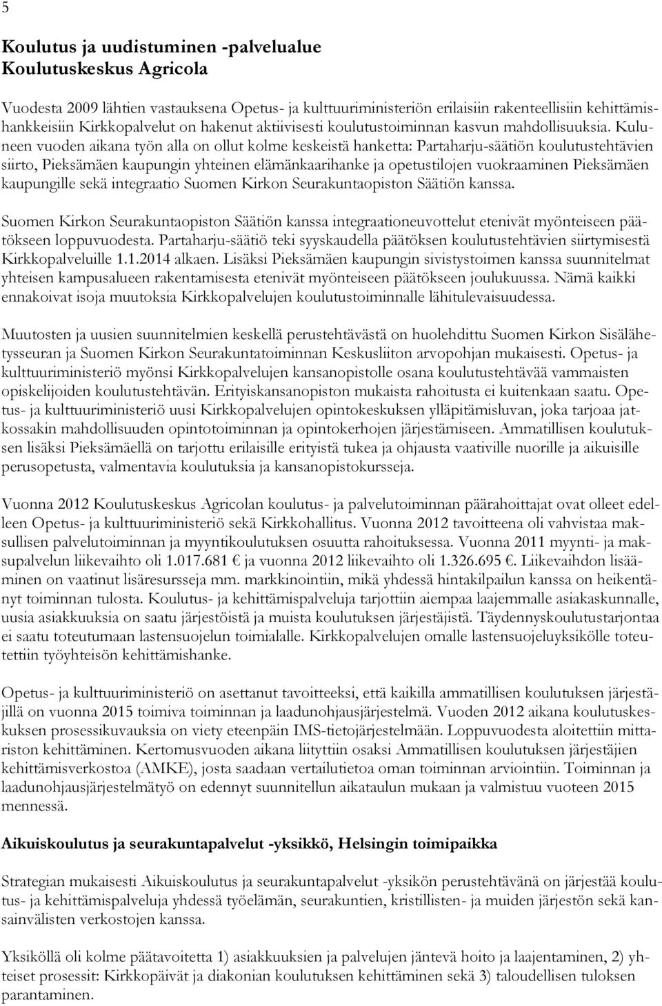 Kuluneen vuoden aikana työn alla on ollut kolme keskeistä hanketta: Partaharju-säätiön koulutustehtävien siirto, Pieksämäen kaupungin yhteinen elämänkaarihanke ja opetustilojen vuokraaminen