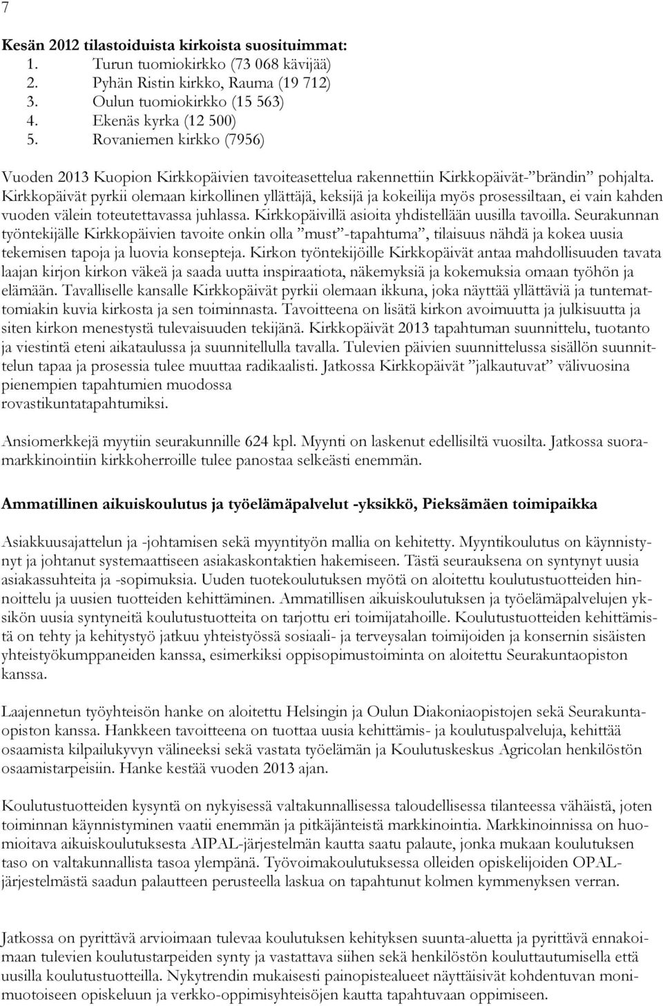Kirkkopäivät pyrkii olemaan kirkollinen yllättäjä, keksijä ja kokeilija myös prosessiltaan, ei vain kahden vuoden välein toteutettavassa juhlassa. Kirkkopäivillä asioita yhdistellään uusilla tavoilla.