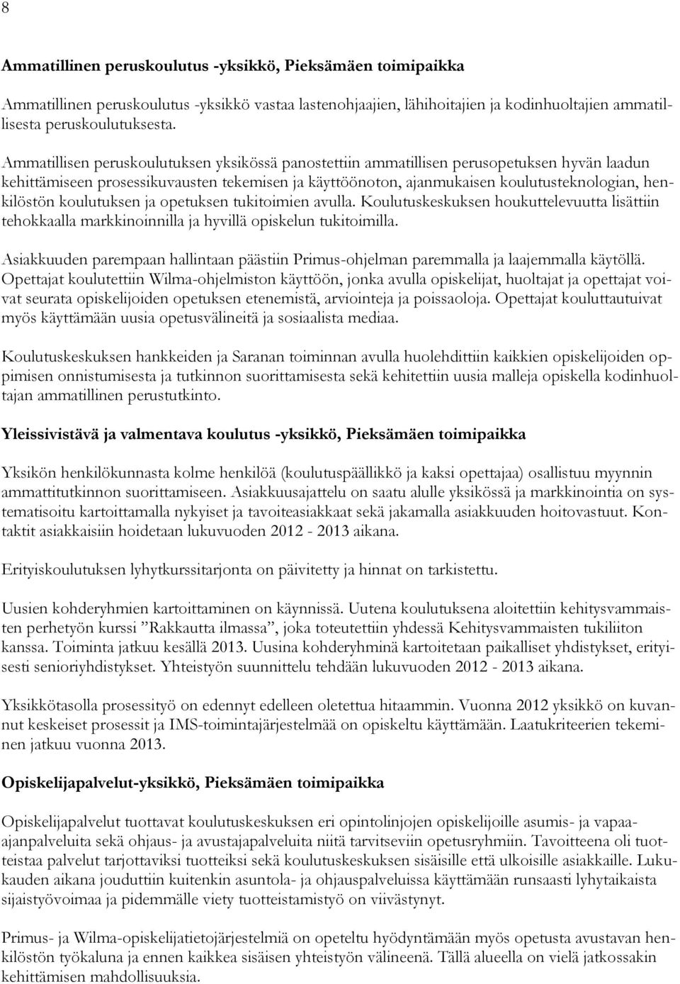 koulutuksen ja opetuksen tukitoimien avulla. Koulutuskeskuksen houkuttelevuutta lisättiin tehokkaalla markkinoinnilla ja hyvillä opiskelun tukitoimilla.