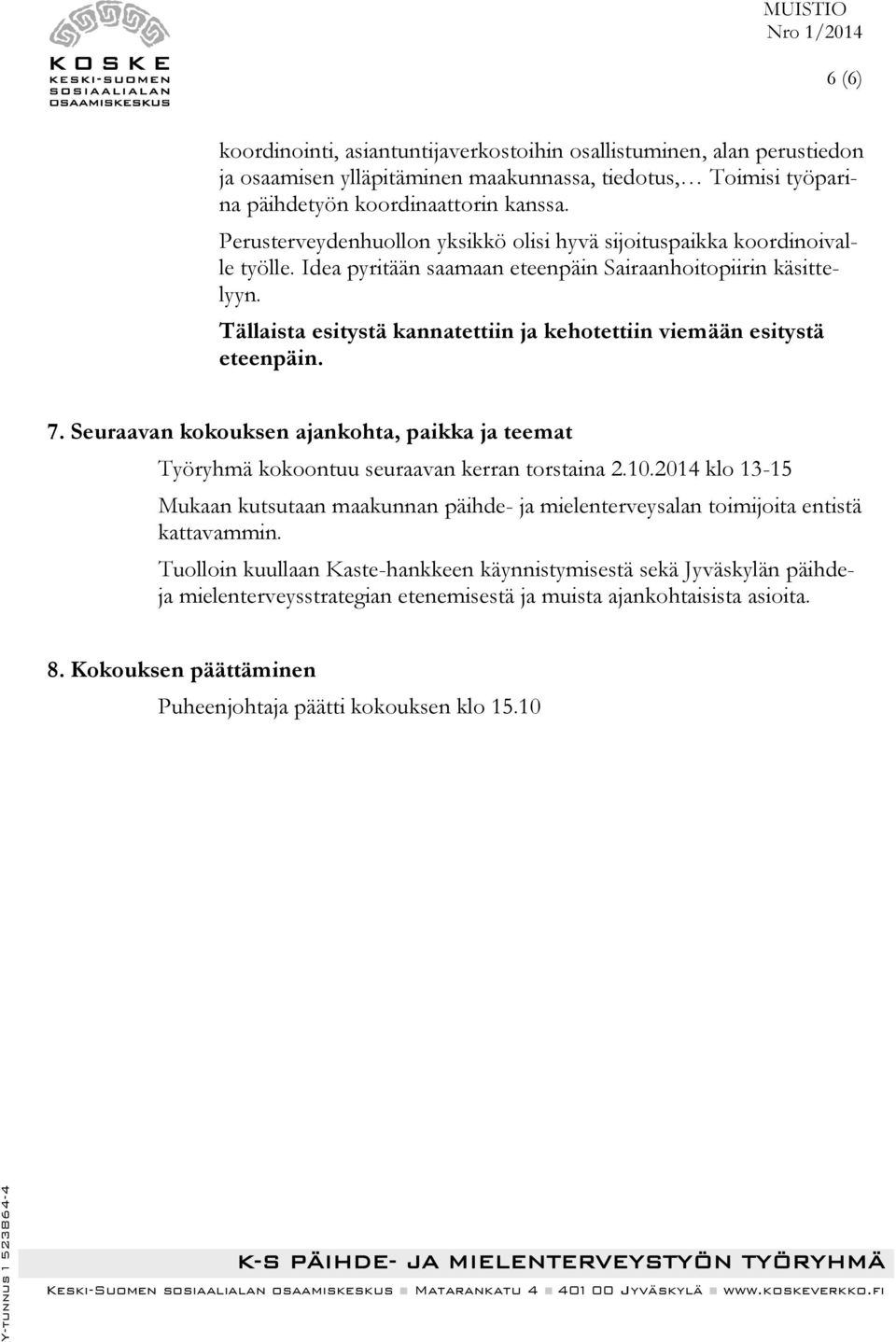 Tällaista esitystä kannatettiin ja kehotettiin viemään esitystä eteenpäin. 7. Seuraavan kokouksen ajankohta, paikka ja teemat Työryhmä kokoontuu seuraavan kerran torstaina 2.10.