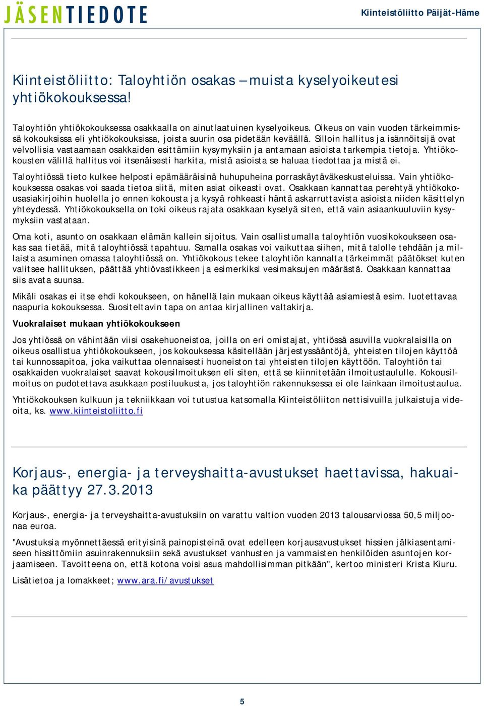 Silloin hallitus ja isännöitsijä ovat velvollisia vastaamaan osakkaiden esittämiin kysymyksiin ja antamaan asioista tarkempia tietoja.