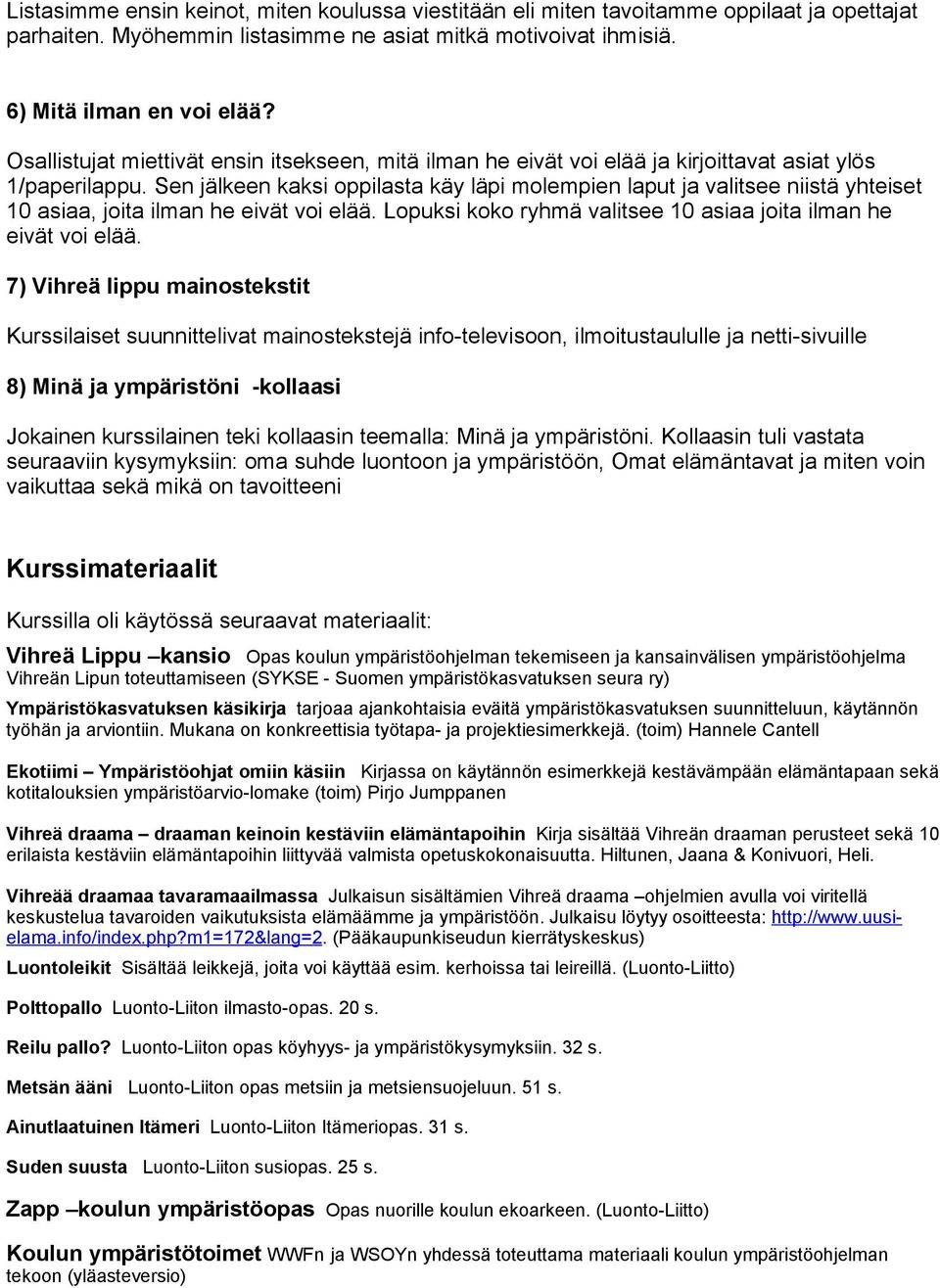 Sen jälkeen kaksi oppilasta käy läpi molempien laput ja valitsee niistä yhteiset 10 asiaa, joita ilman he eivät voi elää. Lopuksi koko ryhmä valitsee 10 asiaa joita ilman he eivät voi elää.