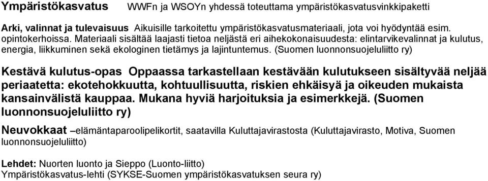 (Suomen luonnonsuojeluliitto ry) Kestävä kulutus-opas Oppaassa tarkastellaan kestävään kulutukseen sisältyvää neljää periaatetta: ekotehokkuutta, kohtuullisuutta, riskien ehkäisyä ja oikeuden