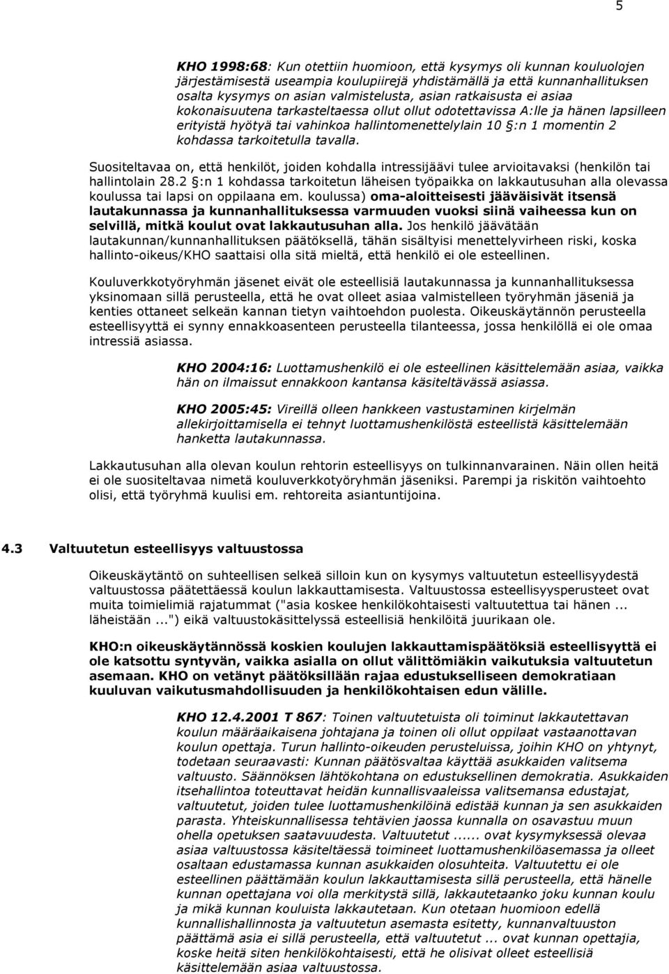 tavalla. Suositeltavaa on, että henkilöt, joiden kohdalla intressijäävi tulee arvioitavaksi (henkilön tai hallintolain 28.