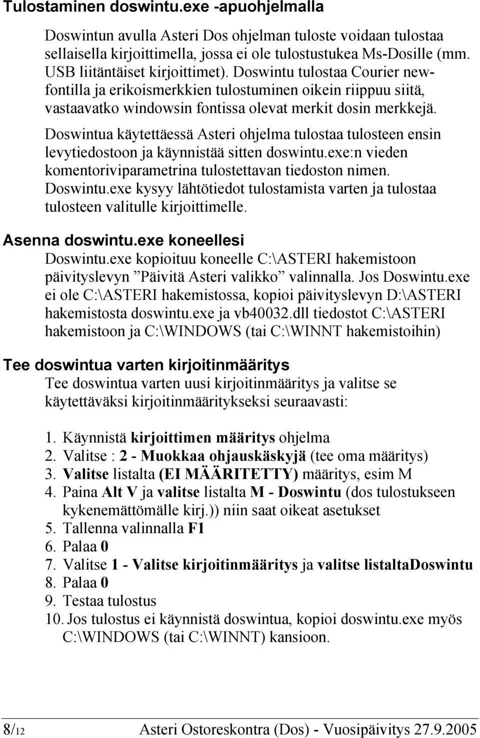 Doswintua käytettäessä Asteri ohjelma tulostaa tulosteen ensin levytiedostoon ja käynnistää sitten doswintu.exe:n vieden komentoriviparametrina tulostettavan tiedoston nimen. Doswintu.