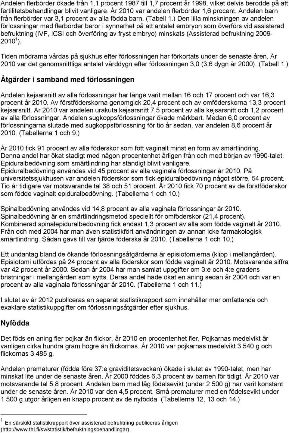 ) Den lilla minskningen av andelen förlossningar med flerbörder beror i synnerhet på att antalet embryon som överförs vid assisterad befruktning (IVF, ICSI och överföring av fryst embryo) minskats