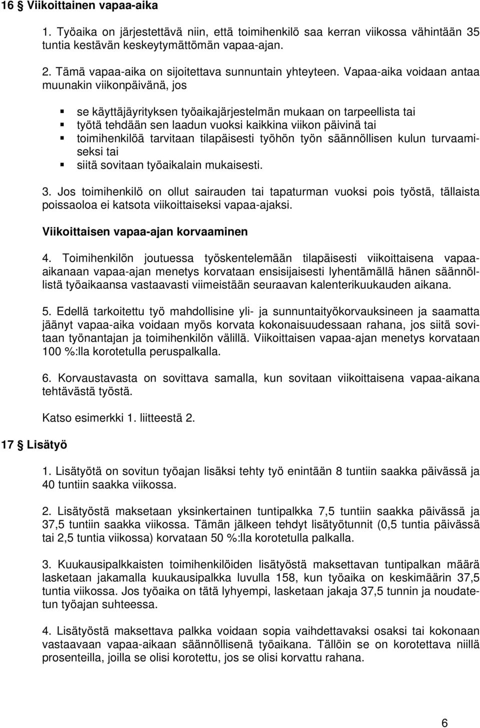 Vapaa-aika voidaan antaa muunakin viikonpäivänä, jos se käyttäjäyrityksen työaikajärjestelmän mukaan on tarpeellista tai työtä tehdään sen laadun vuoksi kaikkina viikon päivinä tai toimihenkilöä