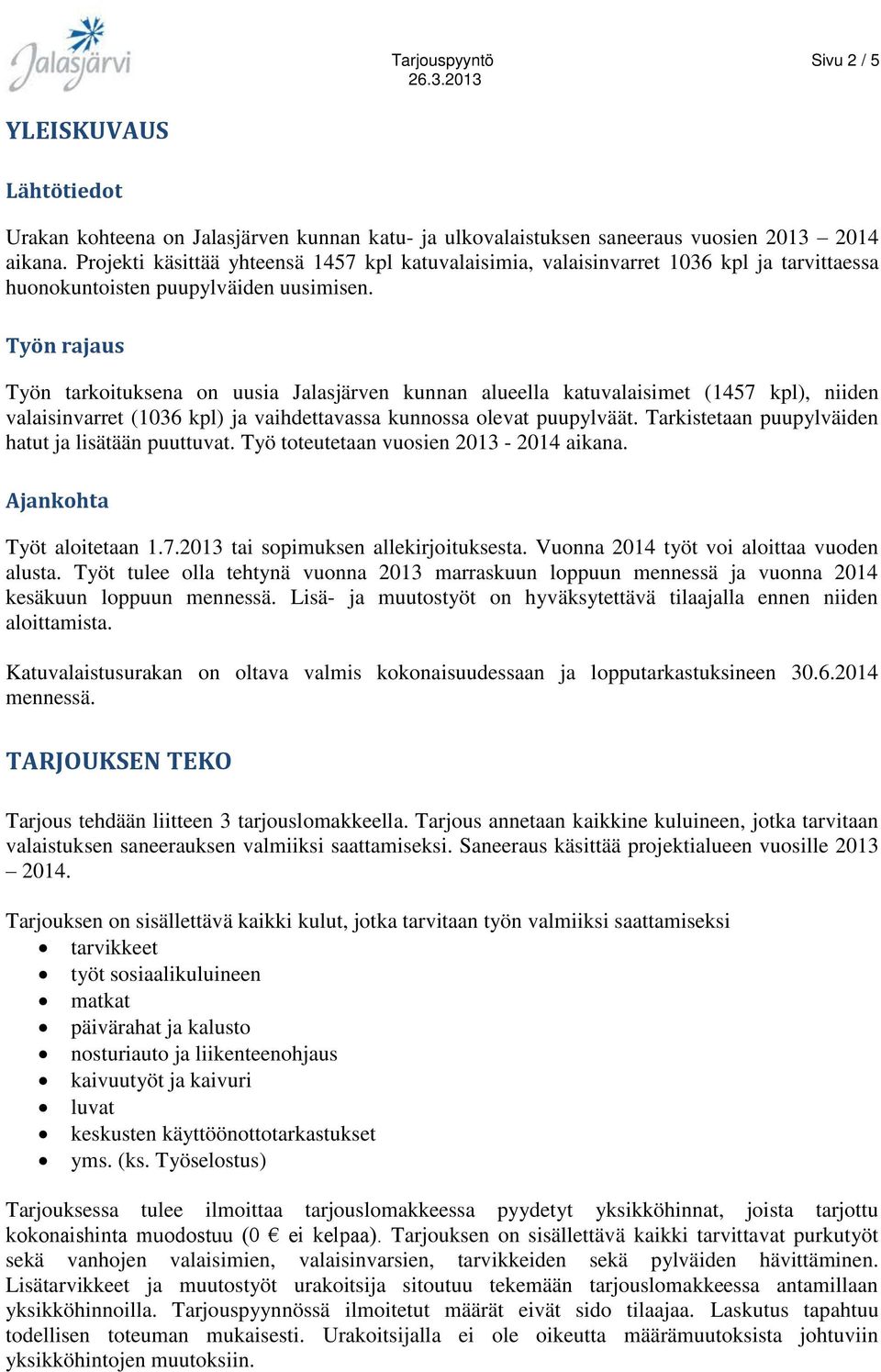 Työn rajaus Työn tarkoituksena on uusia Jalasjärven kunnan alueella katuvalaisimet (1457 kpl), niiden valaisinvarret (1036 kpl) ja vaihdettavassa kunnossa olevat puupylväät.