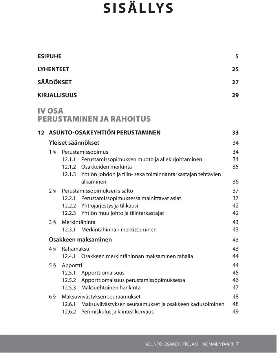 2.3 Yhtiön muu johto ja tilintarkastajat 42 3 Merkintähinta 43 12.3.1 Merkintähinnan merkitseminen 43 Osakkeen maksaminen 43 4 Rahamaksu 43 12.4.1 Osakkeen merkintähinnan maksaminen rahalla 44 5 Apportti 44 12.