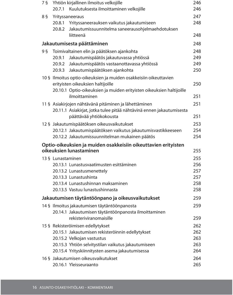 9.1 Jakautumispäätös jakautuvassa yhtiössä 249 20.9.2 Jakautumispäätös vastaanottavassa yhtiössä 249 20.9.3 Jakautumispäätöksen ajankohta 250 10 Ilmoitus optio-oikeuksien ja muiden osakkeisiin oikeuttavien erityisten oikeuksien haltijoille 250 20.