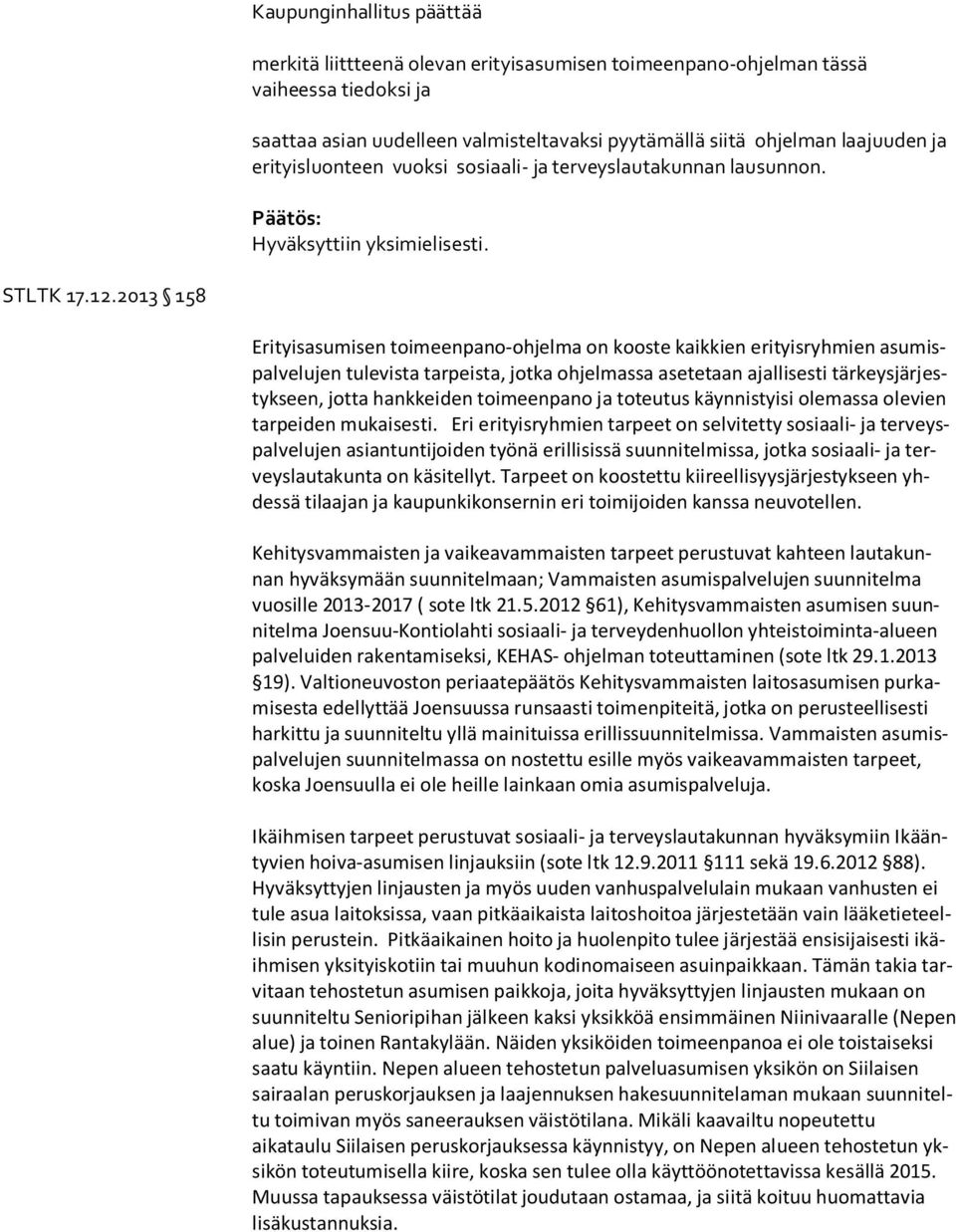 2013 158 Erityisasumisen toimeenpano-ohjelma on kooste kaikkien erityisryhmien asu mispal ve lu jen tulevista tarpeista, jotka ohjelmassa asetetaan ajallisesti tär keys jär jestyk seen, jotta