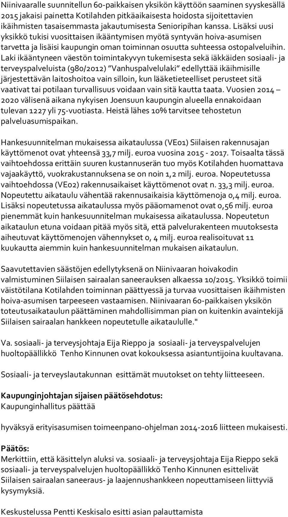 Laki ikääntyneen väestön toimintakyvyn tukemisesta sekä iäkkäiden sosiaali- ja terveyspalveluista (980/2012) Vanhuspalvelulaki edellyttää ikäihmisille järjestettävän laitoshoitoa vain silloin, kun