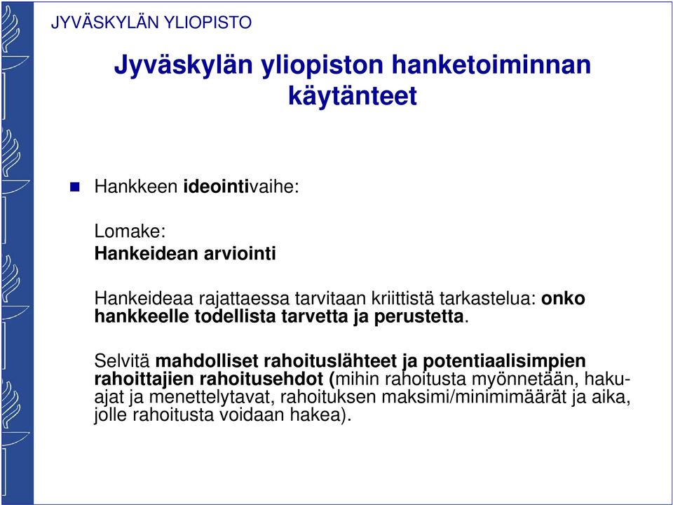 Selvitä mahdolliset rahoituslähteet ja potentiaalisimpien rahoittajien rahoitusehdot (mihin rahoitusta