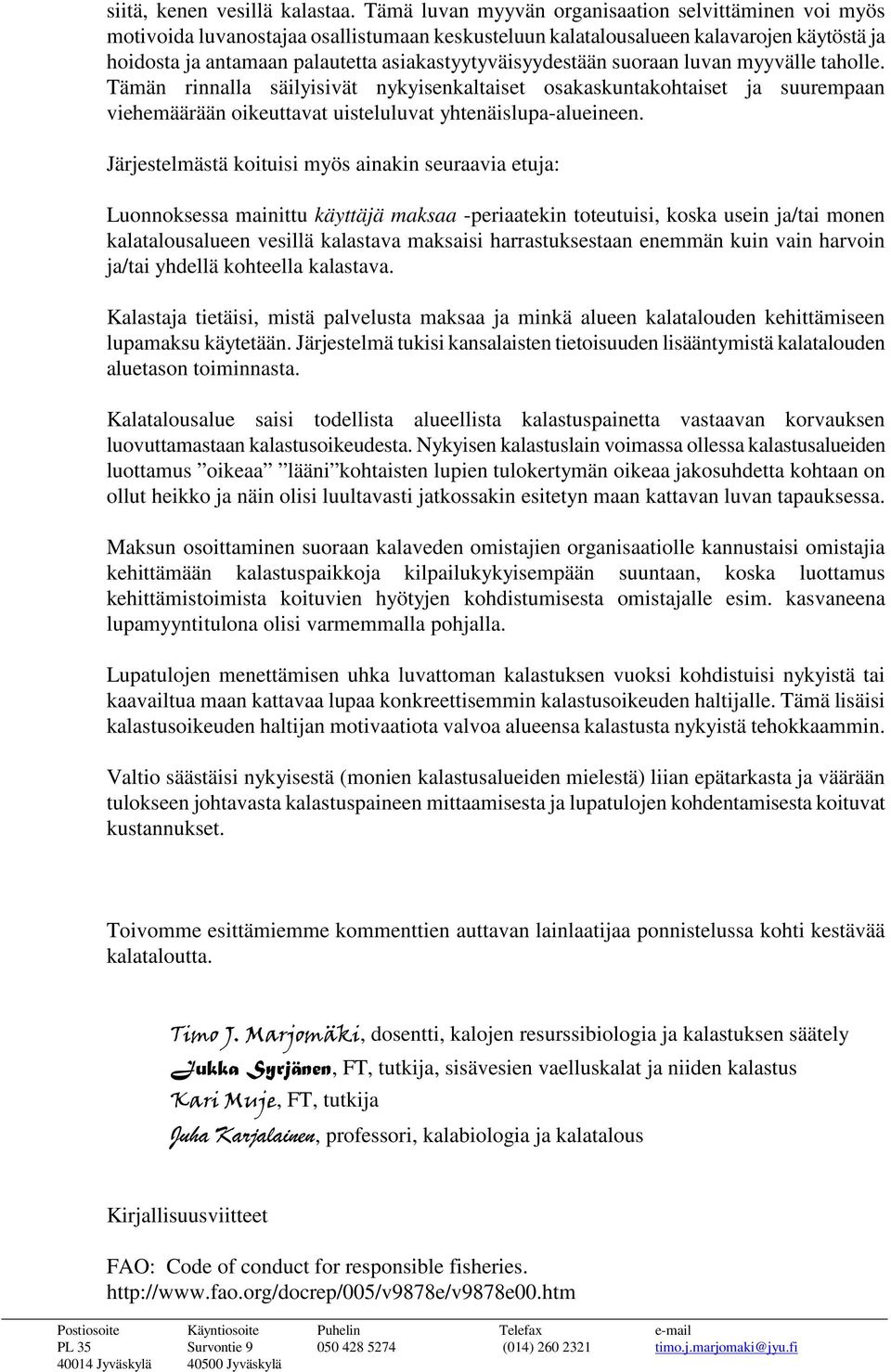 asiakastyytyväisyydestään suoraan luvan myyvälle taholle. Tämän rinnalla säilyisivät nykyisenkaltaiset osakaskuntakohtaiset ja suurempaan viehemäärään oikeuttavat uisteluluvat yhtenäislupa-alueineen.