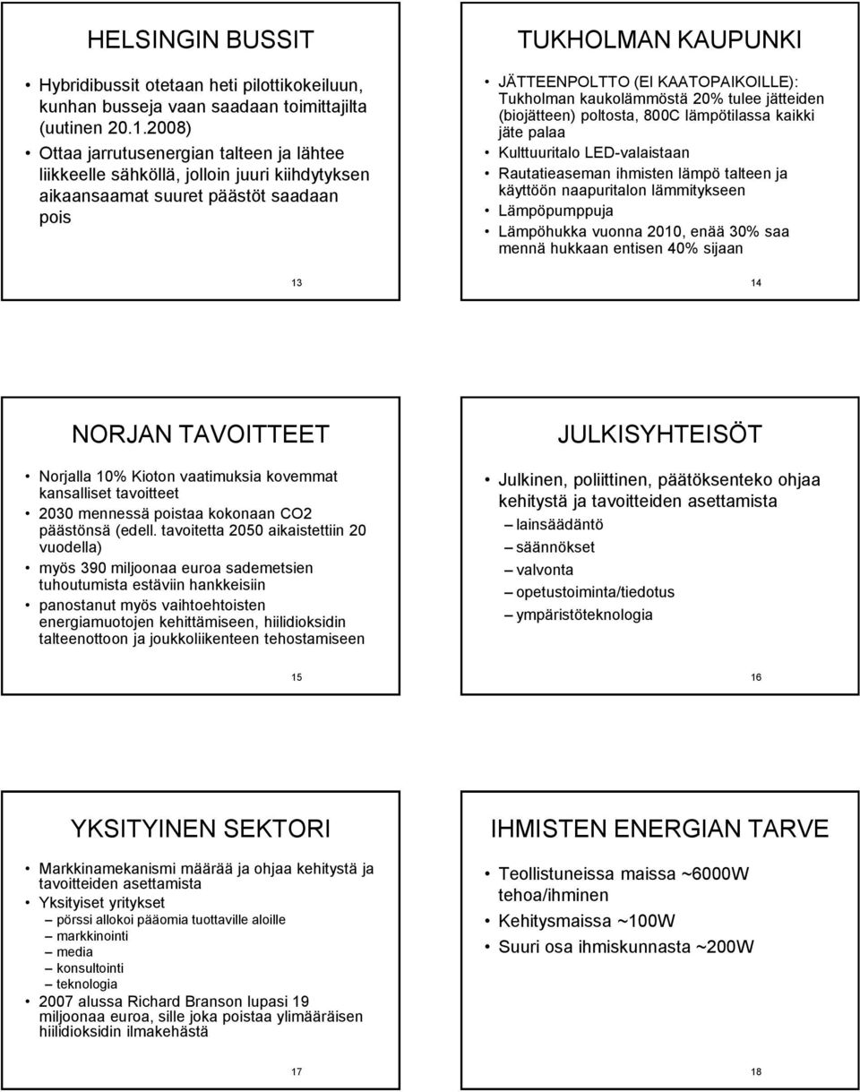 kaukolämmöstä 20% tulee jätteiden (biojätteen) poltosta, 800C lämpötilassa kaikki jäte palaa Kulttuuritalo LED-valaistaan Rautatieaseman ihmisten lämpö talteen ja käyttöön naapuritalon lämmitykseen