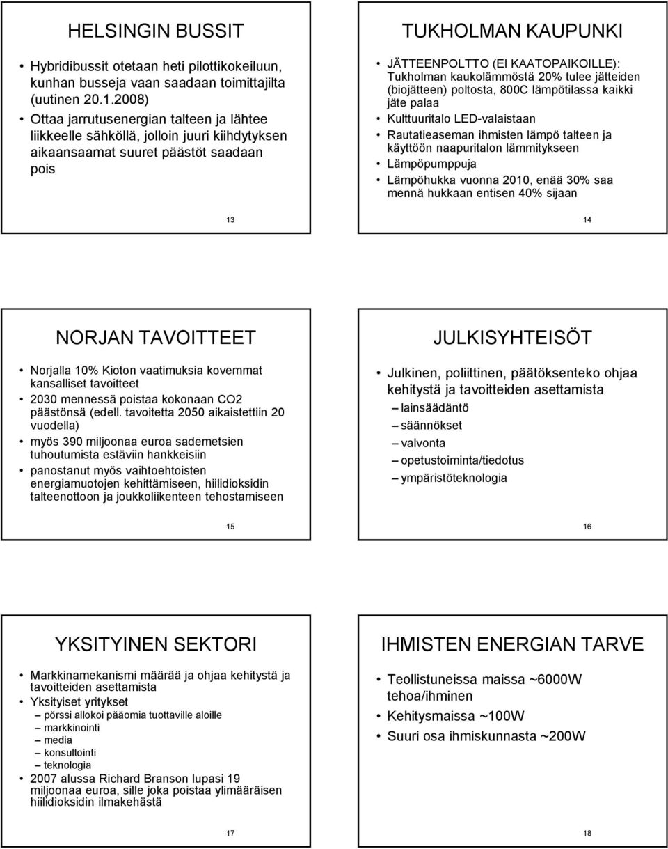 kaukolämmöstä 20% tulee jätteiden (biojätteen) poltosta, 800C lämpötilassa kaikki jäte palaa Kulttuuritalo LED-valaistaan Rautatieaseman ihmisten lämpö talteen ja käyttöön naapuritalon lämmitykseen