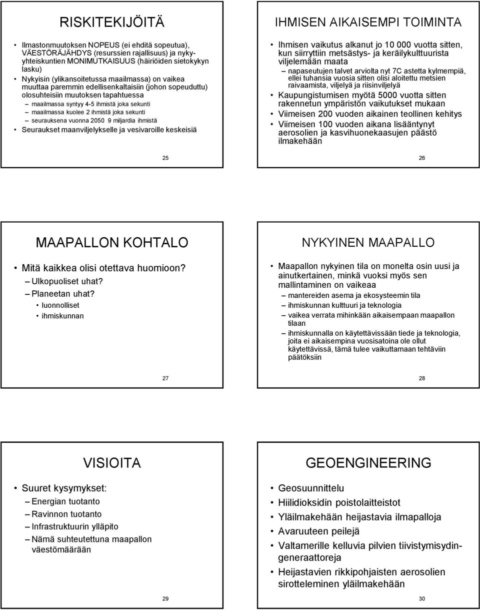 seurauksena vuonna 2050 9 miljardia ihmistä Seuraukset maanviljelykselle ja vesivaroille keskeisiä 25 IHMISEN AIKAISEMPI TOIMINTA Ihmisen vaikutus alkanut jo 10 000 vuotta sitten, kun siirryttiin