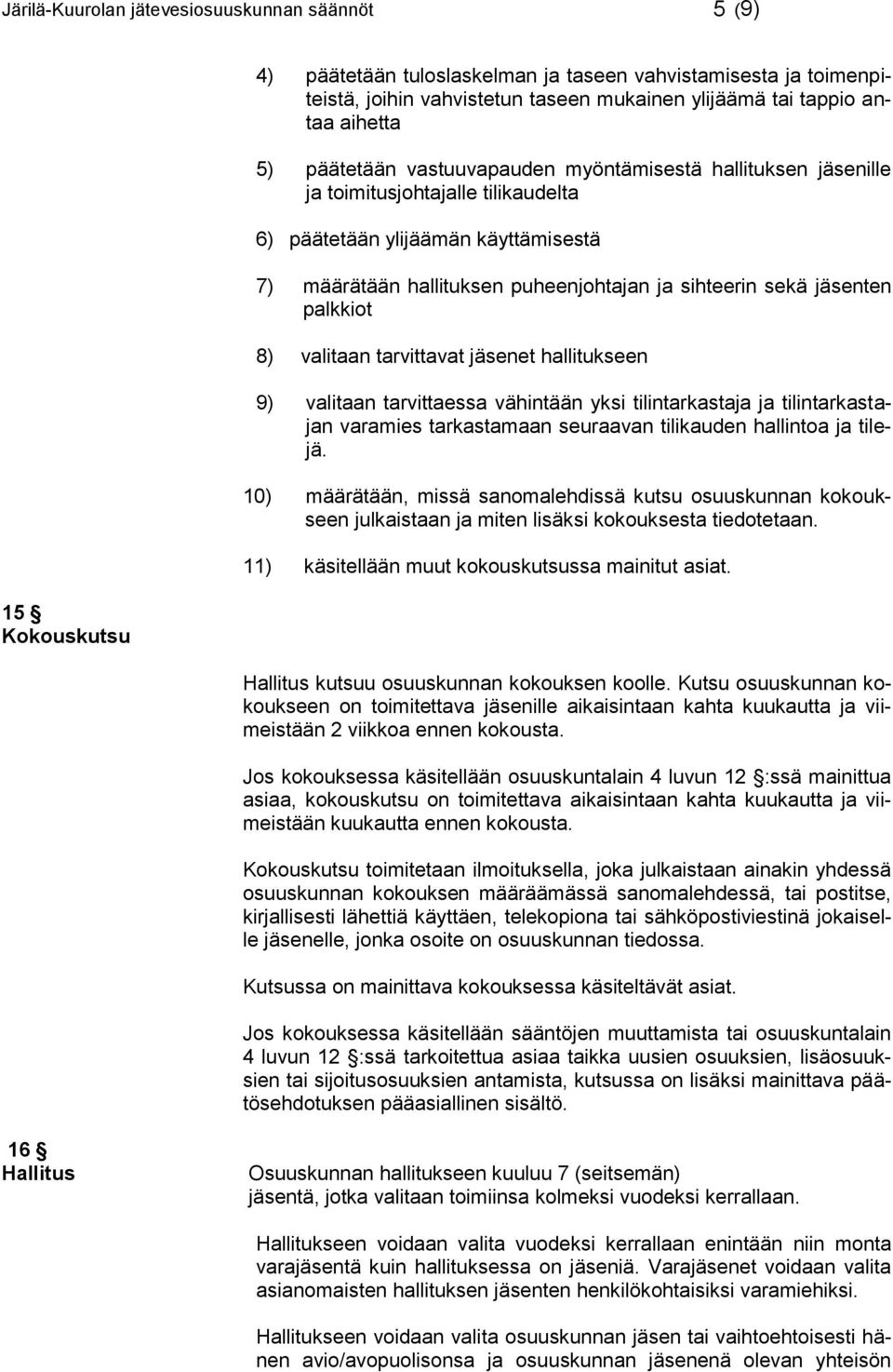 sekä jäsenten palkkiot 8) valitaan tarvittavat jäsenet hallitukseen 9) valitaan tarvittaessa vähintään yksi tilintarkastaja ja tilintarkastajan varamies tarkastamaan seuraavan tilikauden hallintoa ja