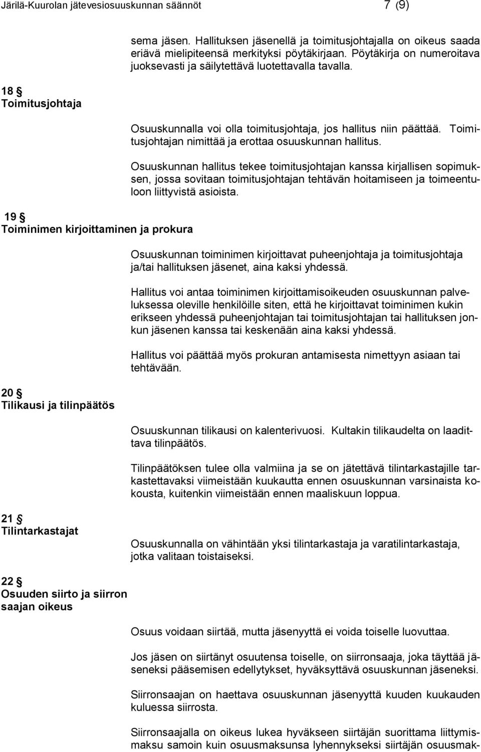 Osuuskunnalla voi olla toimitusjohtaja, jos hallitus niin päättää. Toimitusjohtajan nimittää ja erottaa osuuskunnan hallitus.